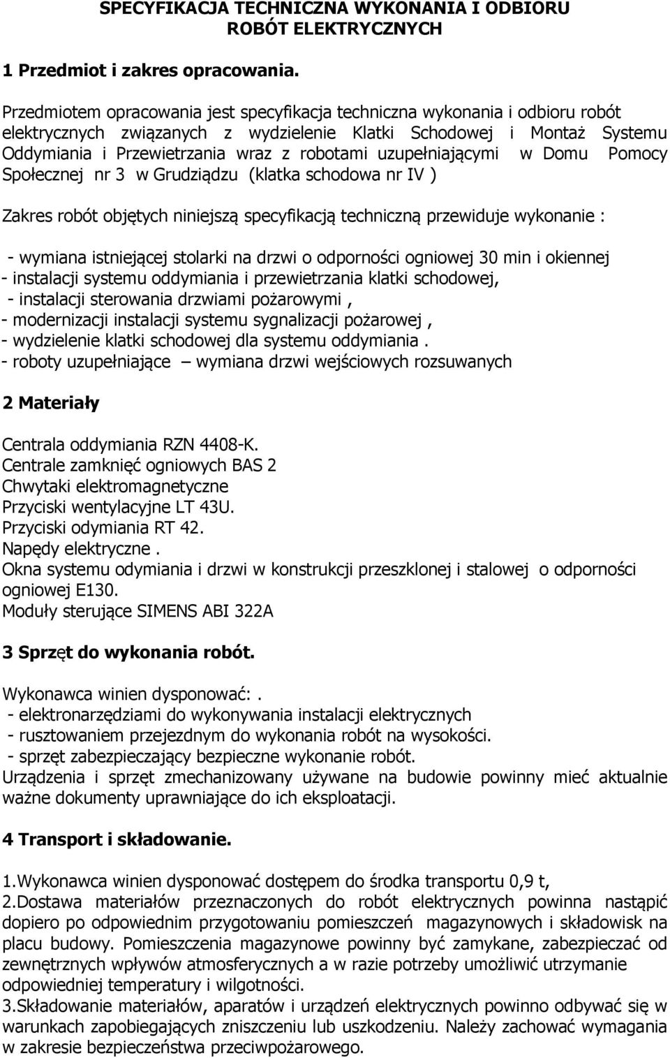 uzupełniającymi w Domu Pomocy Społecznej nr 3 w Grudziądzu (klatka schodowa nr IV ) Zakres robót objętych niniejszą specyfikacją techniczną przewiduje wykonanie : - wymiana istniejącej stolarki na