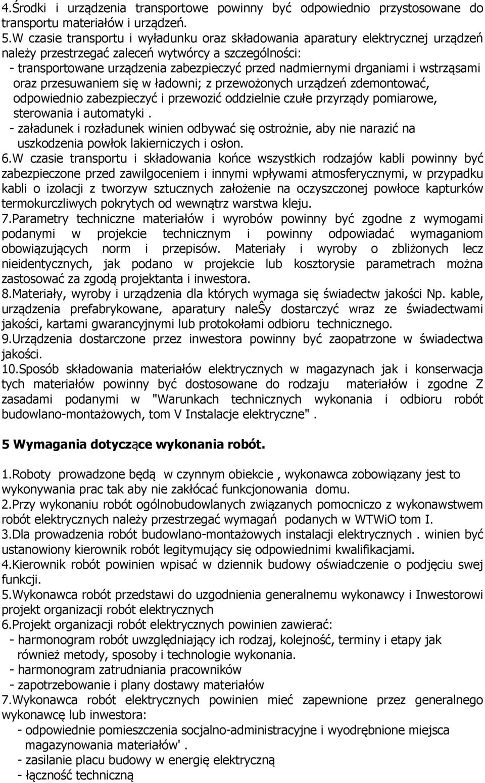 drganiami i wstrząsami oraz przesuwaniem się w ładowni; z przewożonych urządzeń zdemontować, odpowiednio zabezpieczyć i przewozić oddzielnie czułe przyrządy pomiarowe, sterowania i automatyki.