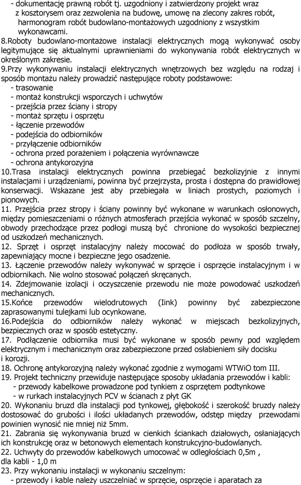 Roboty budowlano-montażowe instalacji elektrycznych mogą wykonywać osoby legitymujące się aktualnymi uprawnieniami do wykonywania robót elektrycznych w określonym zakresie. 9.