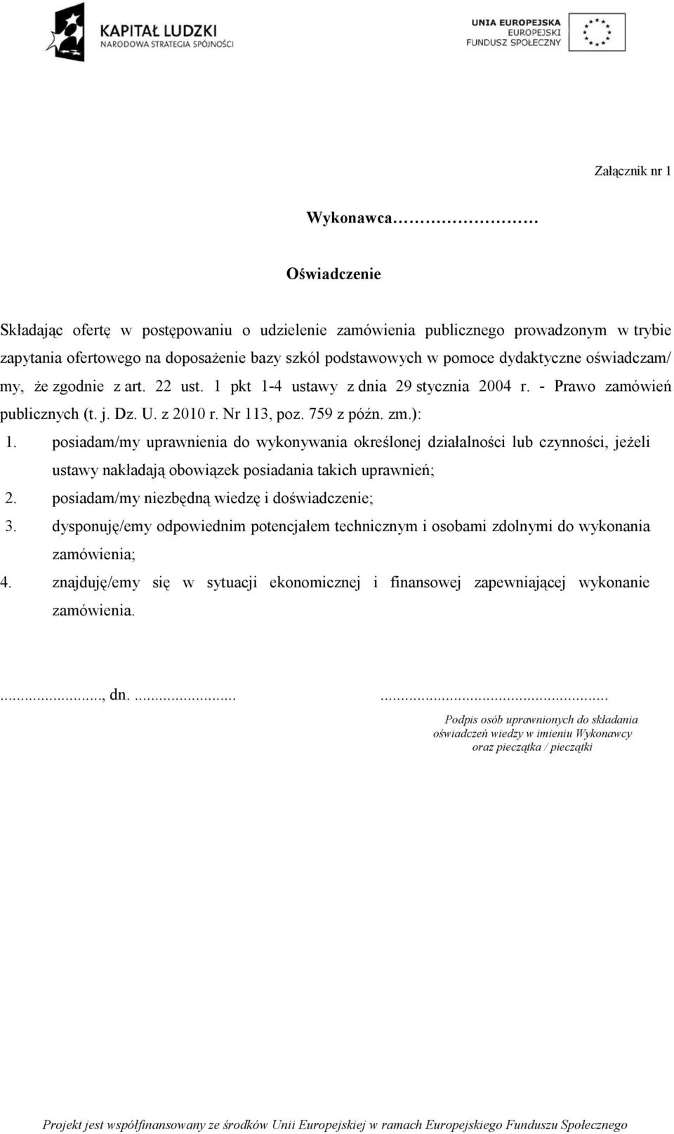 posiadam/my uprawnienia do wykonywania określonej działalności lub czynności, jeżeli ustawy nakładają obowiązek posiadania takich uprawnień; 2. posiadam/my niezbędną wiedzę i doświadczenie; 3.