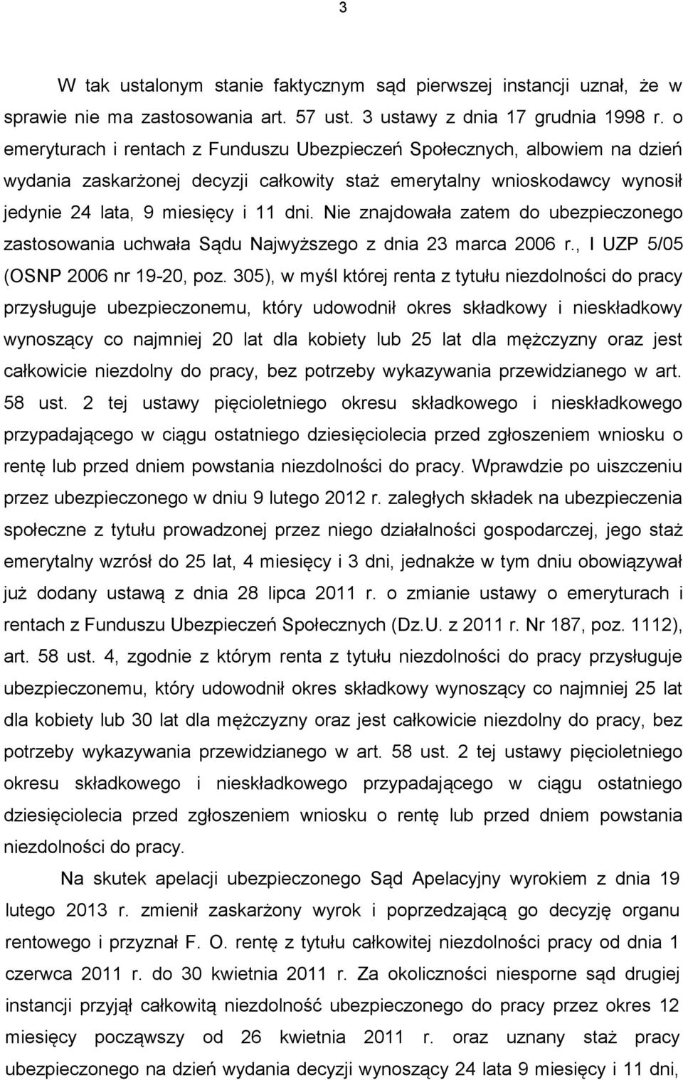 Nie znajdowała zatem do ubezpieczonego zastosowania uchwała Sądu Najwyższego z dnia 23 marca 2006 r., I UZP 5/05 (OSNP 2006 nr 19-20, poz.