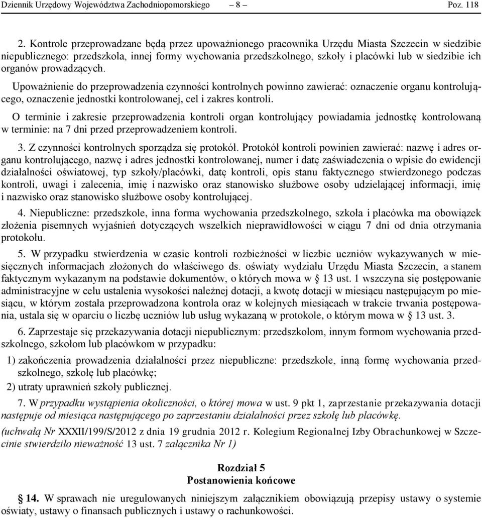 ich organów prowadzących. Upoważnienie do przeprowadzenia czynności kontrolnych powinno zawierać: oznaczenie organu kontrolującego, oznaczenie jednostki kontrolowanej, cel i zakres kontroli.