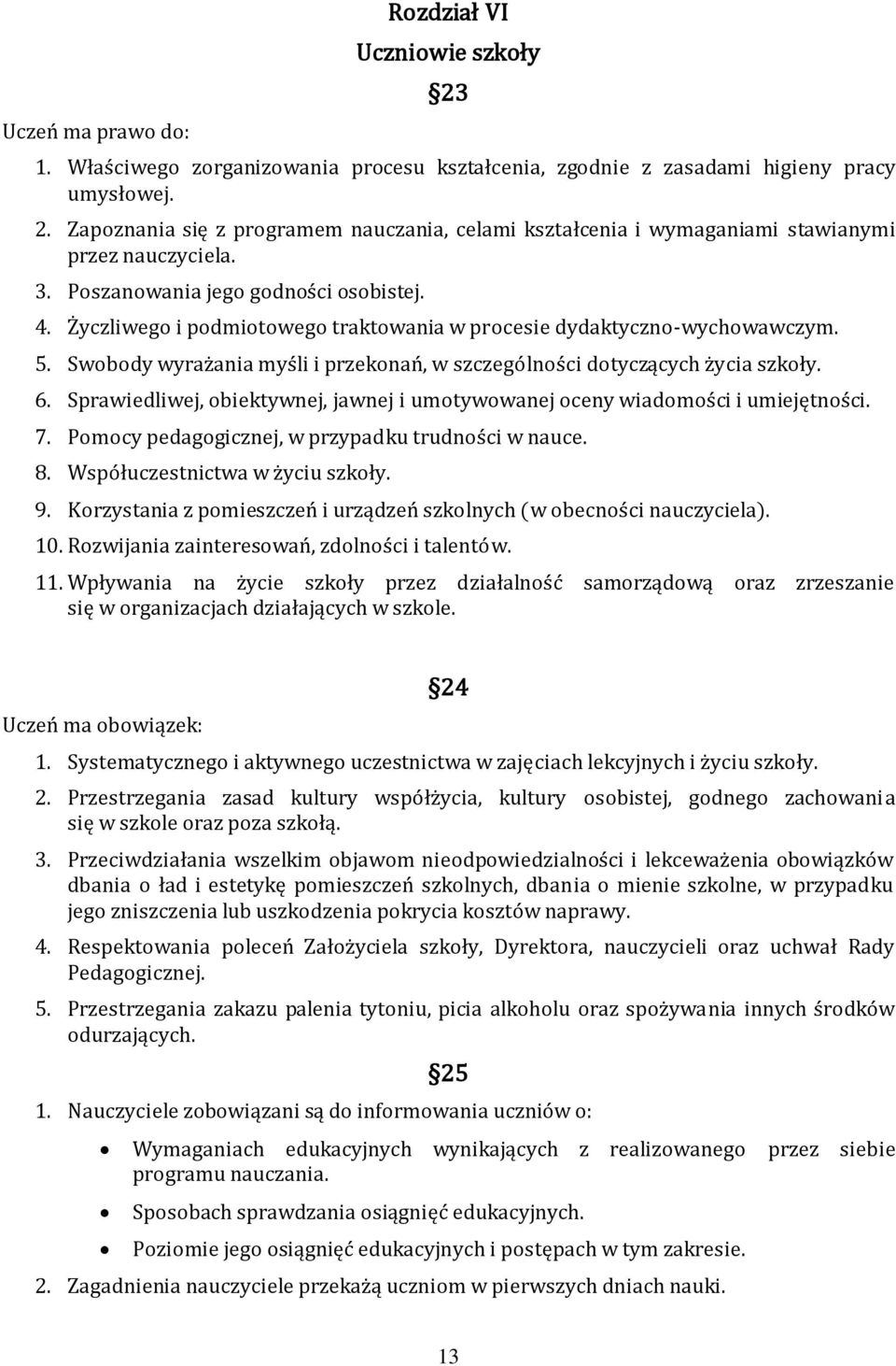 6. Sprawiedliwej, obiektywnej, jawnej i umotywowanej oceny wiadomości i umiejętności. 7. Pomocy pedagogicznej, w przypadku trudności w nauce. 8. Współuczestnictwa w życiu szkoły. 9.