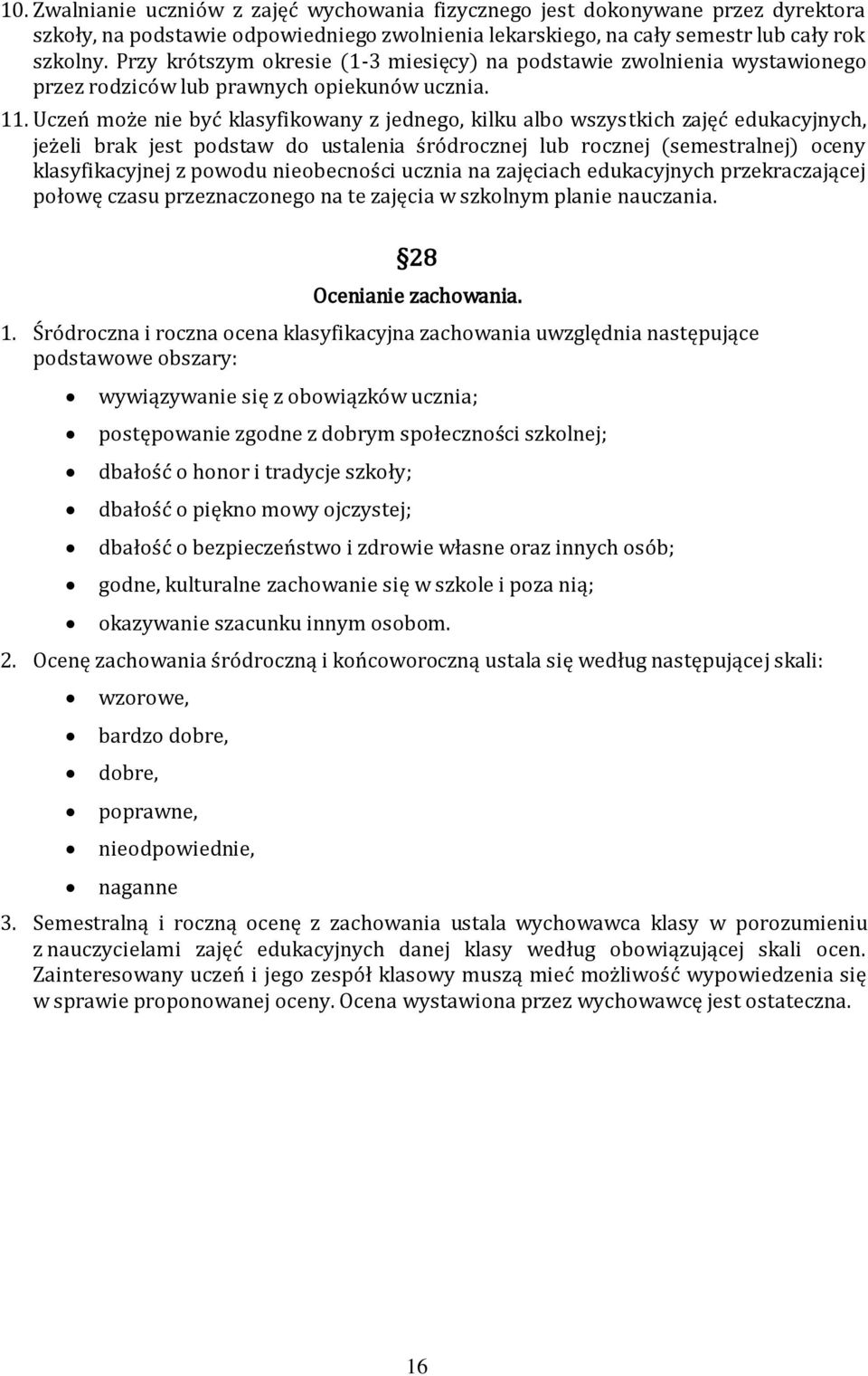 Uczeń może nie być klasyfikowany z jednego, kilku albo wszystkich zajęć edukacyjnych, jeżeli brak jest podstaw do ustalenia śródrocznej lub rocznej (semestralnej) oceny klasyfikacyjnej z powodu