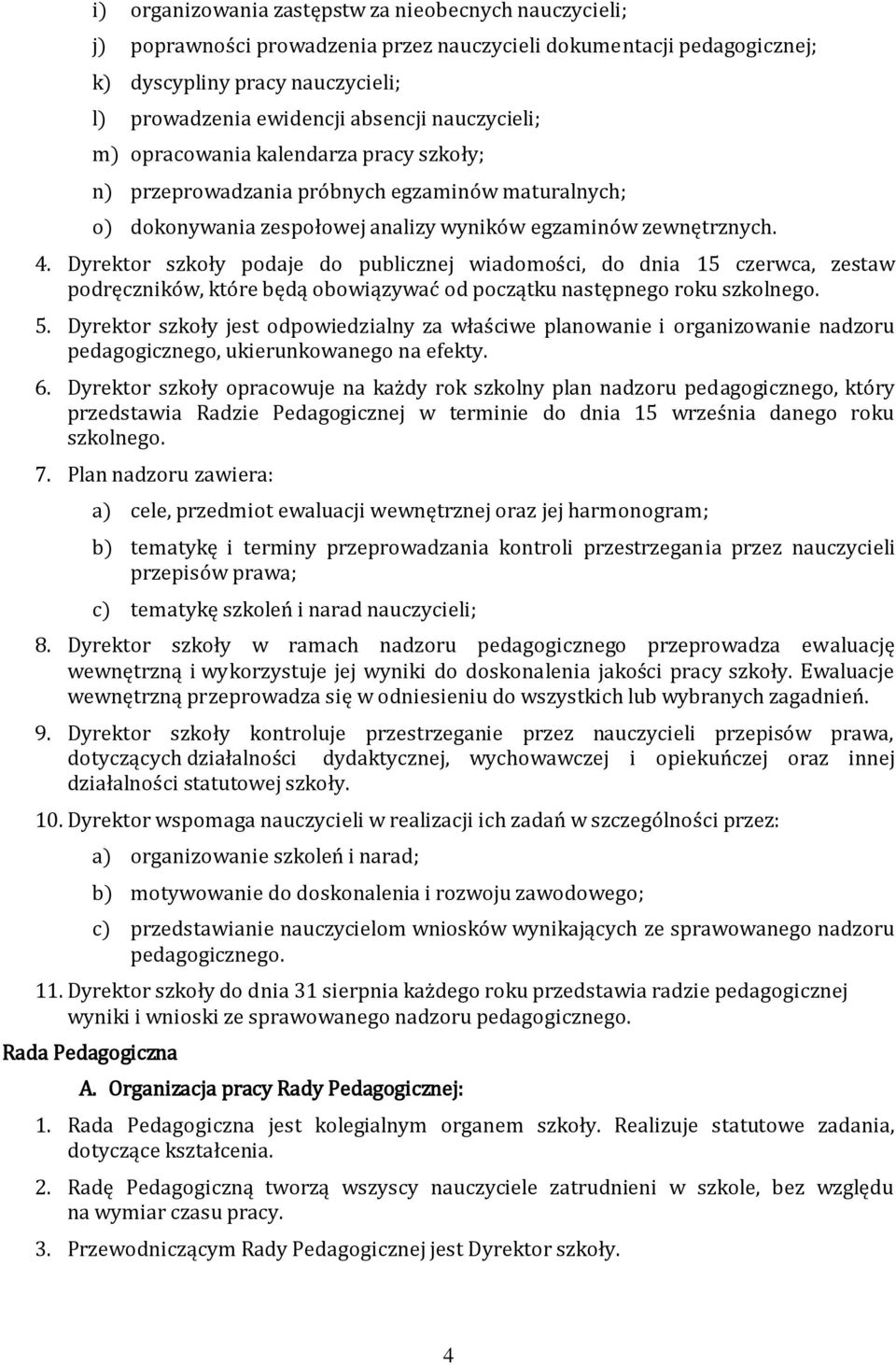 Dyrektor szkoły podaje do publicznej wiadomości, do dnia 15 czerwca, zestaw podręczników, które będą obowiązywać od początku następnego roku szkolnego. 5.