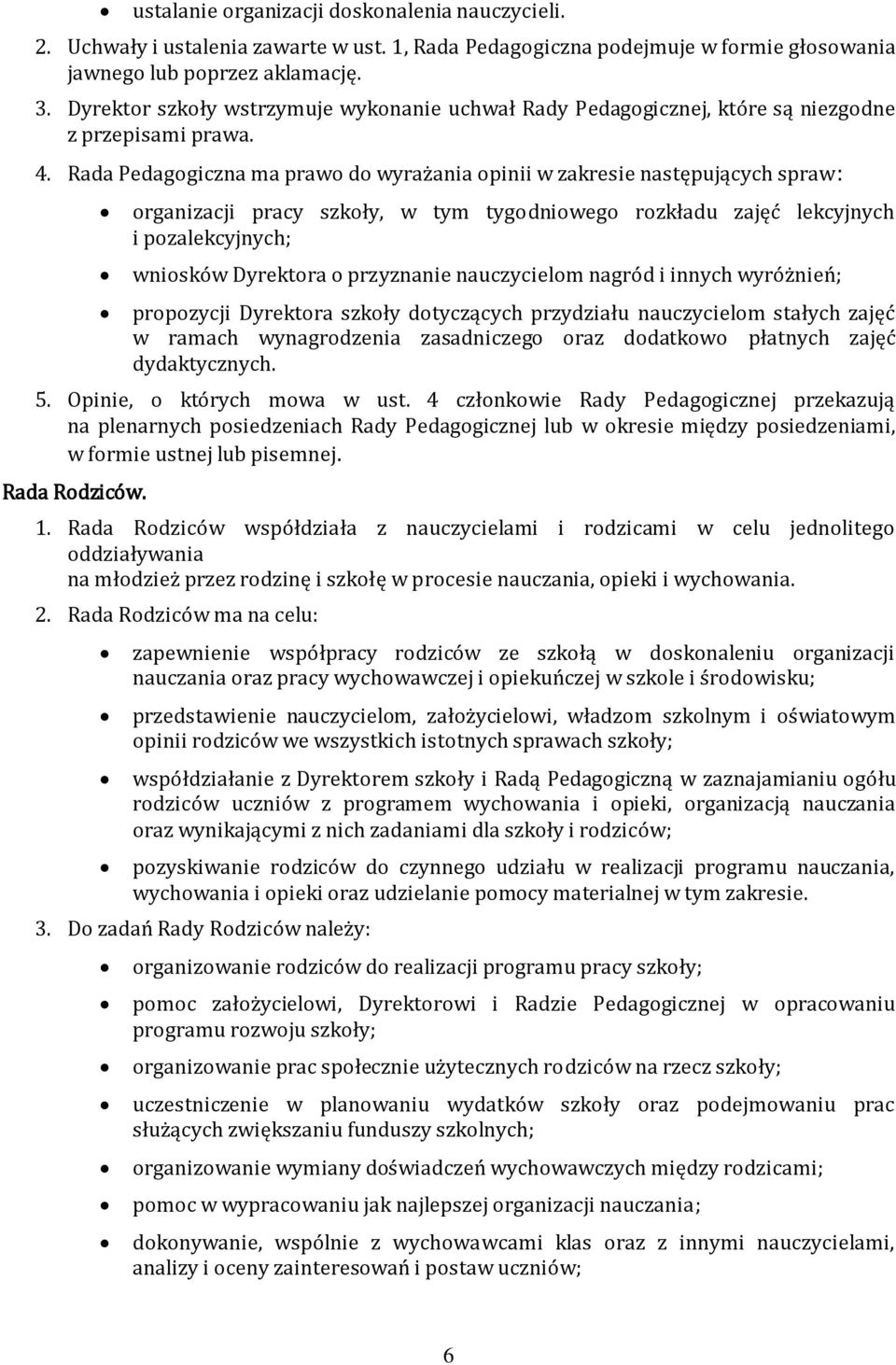 Rada Pedagogiczna ma prawo do wyrażania opinii w zakresie następujących spraw: organizacji pracy szkoły, w tym tygodniowego rozkładu zajęć lekcyjnych i pozalekcyjnych; wniosków Dyrektora o przyznanie