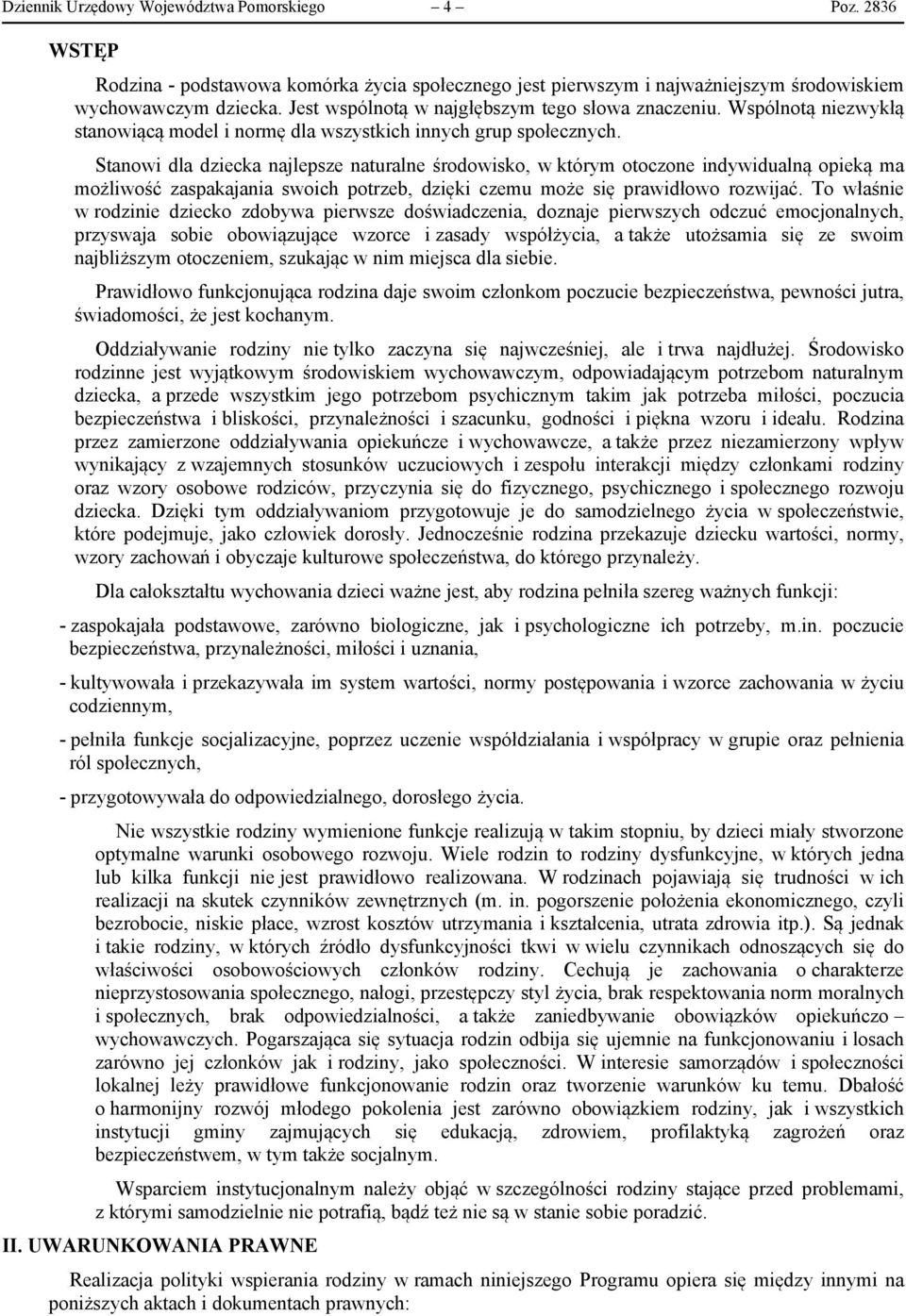 Stanowi dla dziecka najlepsze naturalne środowisko, w którym otoczone indywidualną opieką ma możliwość zaspakajania swoich potrzeb, dzięki czemu może się prawidłowo rozwijać.