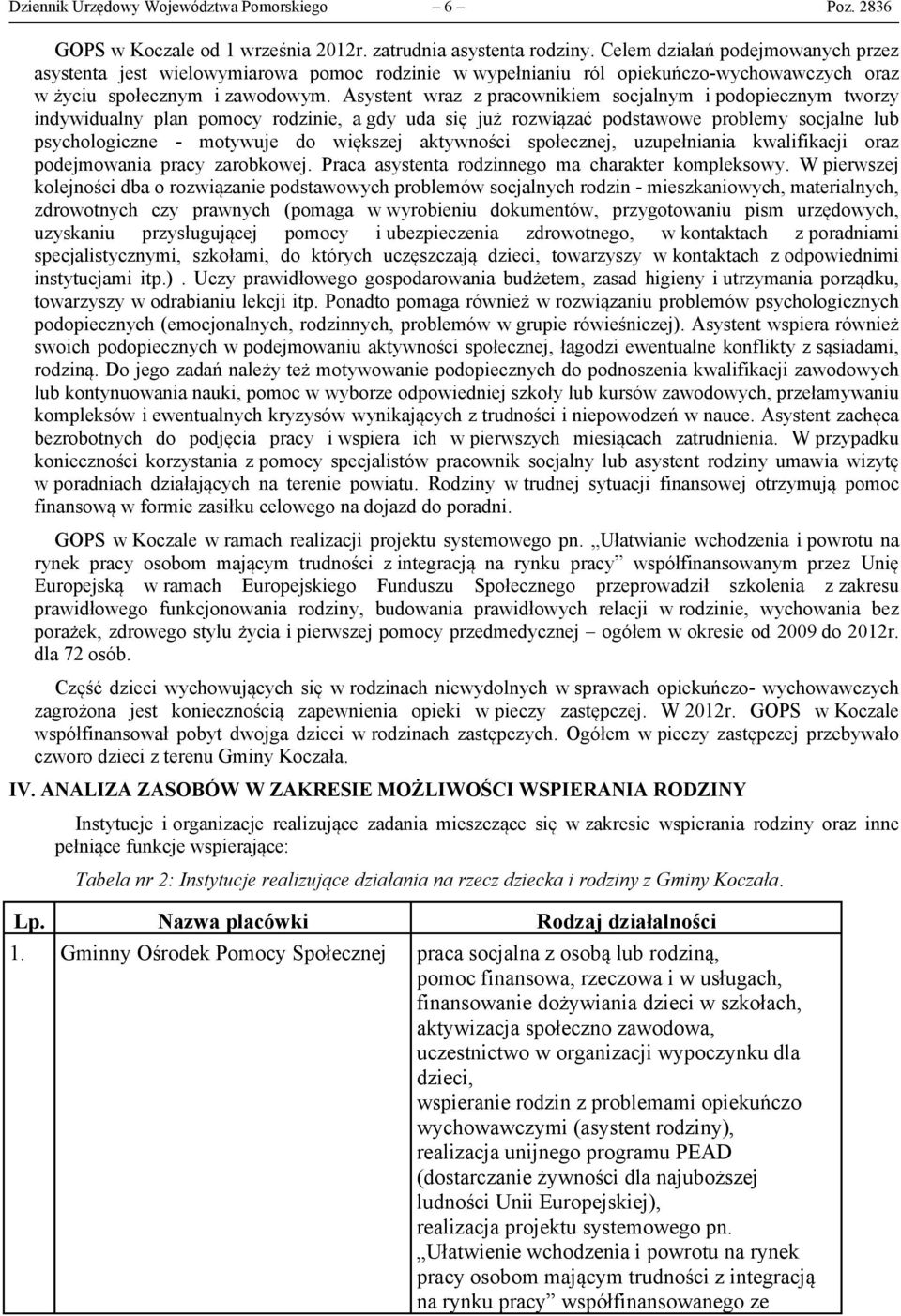 Asystent wraz z pracownikiem socjalnym i podopiecznym tworzy indywidualny plan pomocy rodzinie, a gdy uda się już rozwiązać podstawowe problemy socjalne lub psychologiczne - motywuje do większej