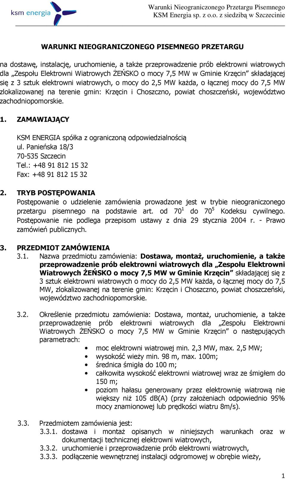 zachodniopomorskie. 1. ZAMAWIAJĄCY KSM ENERGIA spółka z ograniczoną odpowiedzialnością ul. Panieńska 18/3 70-535 Szczecin Tel.: +48 91 812 15 32 Fax: +48 91 812 15 32 2.