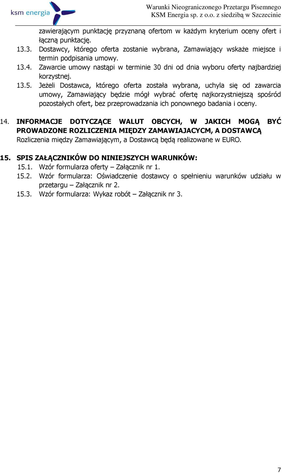 Jeżeli Dostawca, którego oferta została wybrana, uchyla się od zawarcia umowy, Zamawiający będzie mógł wybrać ofertę najkorzystniejszą spośród pozostałych ofert, bez przeprowadzania ich ponownego