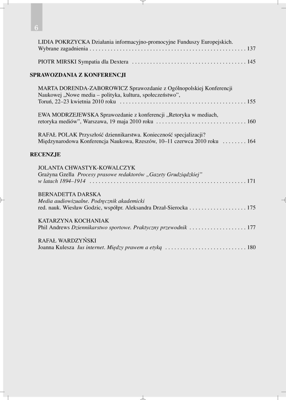 ......................................... 155 EWA MODRZEJEWSKA Sprawozdanie z konferencji Retoryka w mediach, retoryka mediów, Warszawa, 19 maja 2010 roku.............................. 160 RAFA POLAK Przysz³oœæ dziennikarstwa.