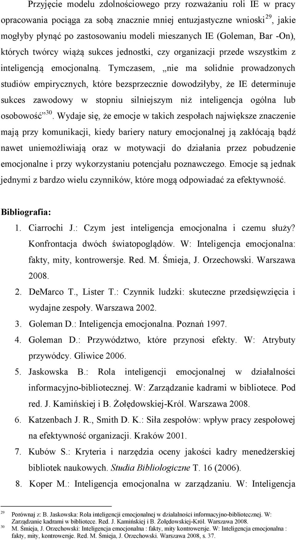 Tymczasem, nie ma solidnie prowadzonych studiów empirycznych, które bezsprzecznie dowodziłyby, że IE determinuje sukces zawodowy w stopniu silniejszym niż inteligencja ogólna lub osobowość 30.