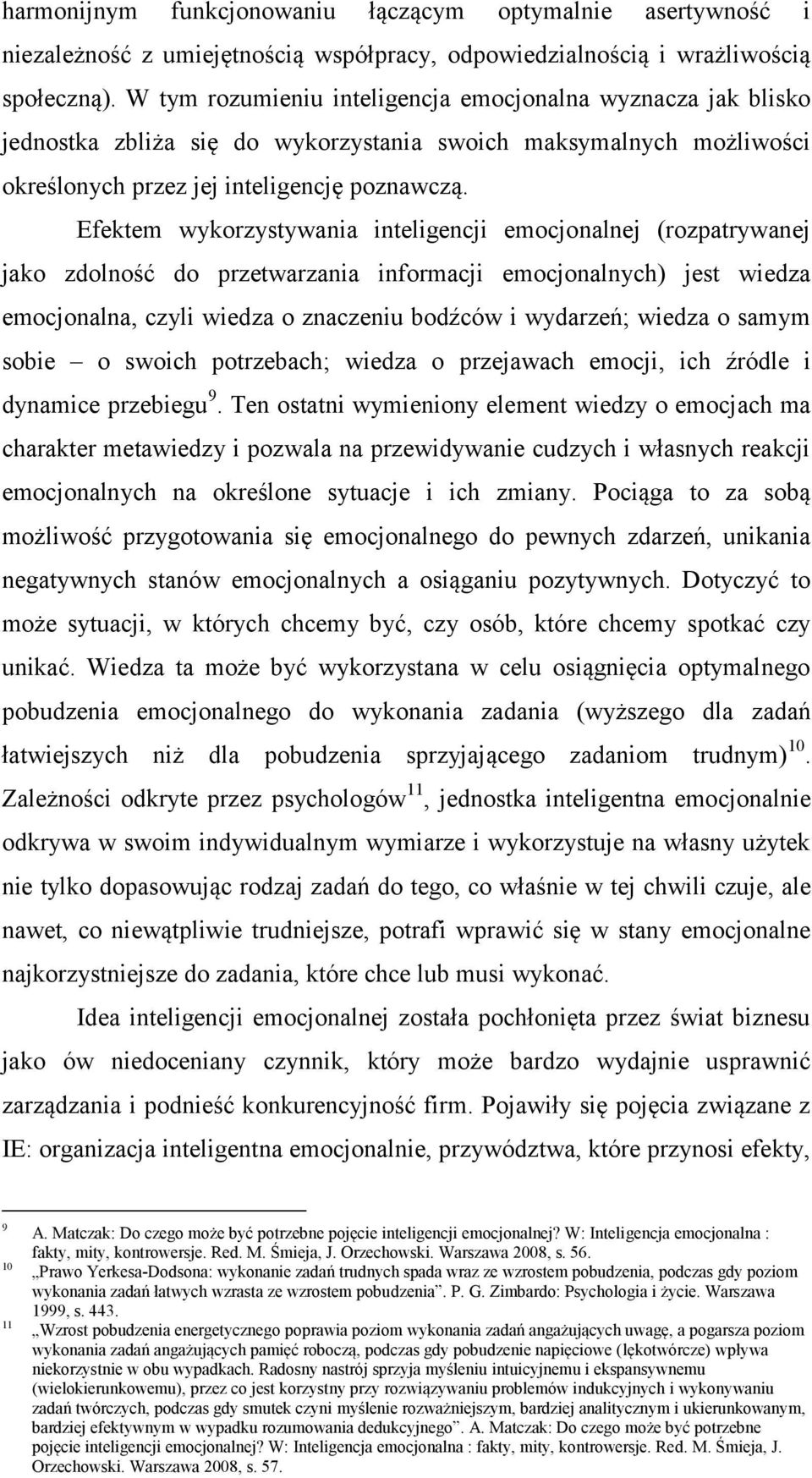 Efektem wykorzystywania inteligencji emocjonalnej (rozpatrywanej jako zdolność do przetwarzania informacji emocjonalnych) jest wiedza emocjonalna, czyli wiedza o znaczeniu bodźców i wydarzeń; wiedza