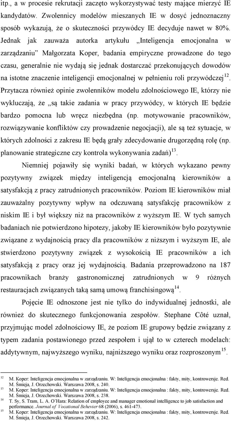 Jednak jak zauważa autorka artykułu Inteligencja emocjonalna w zarządzaniu Małgorzata Koper, badania empiryczne prowadzone do tego czasu, generalnie nie wydają się jednak dostarczać przekonujących