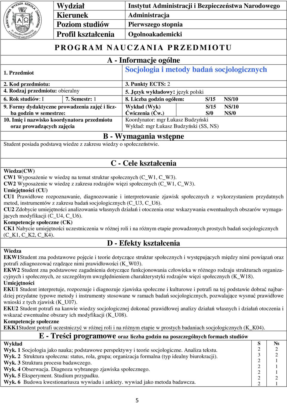 Semestr: 8. Liczba godzin ogółem: S/5 NS/0 9. Formy dydaktyczne prowadzenia zajęć i licz- Wykład (Wyk) S/5 NS/0 ba godzin w semestrze: 0.