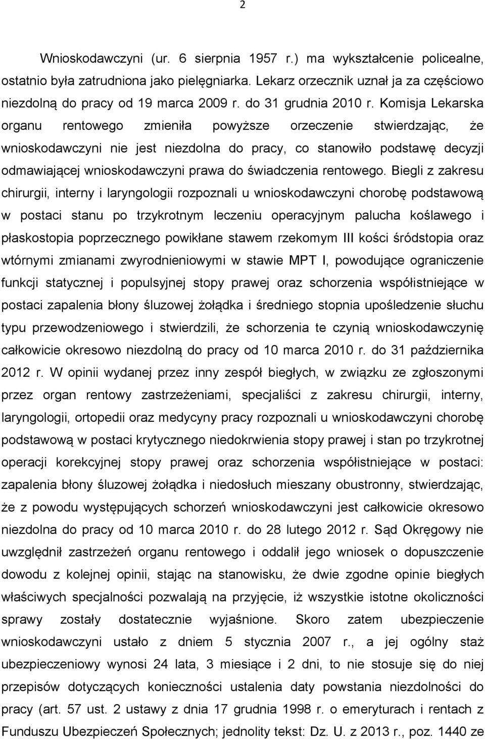 Komisja Lekarska organu rentowego zmieniła powyższe orzeczenie stwierdzając, że wnioskodawczyni nie jest niezdolna do pracy, co stanowiło podstawę decyzji odmawiającej wnioskodawczyni prawa do