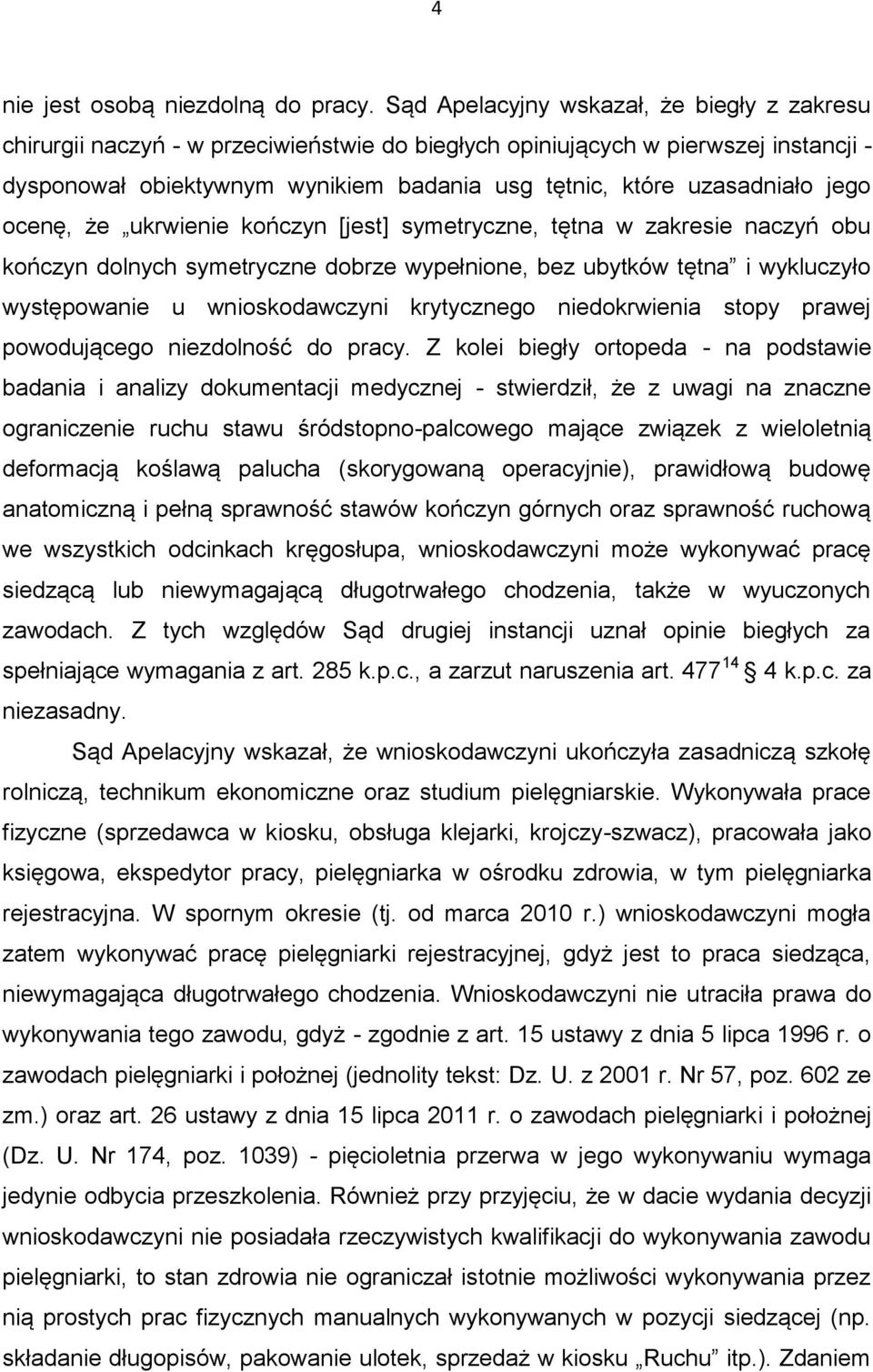 jego ocenę, że ukrwienie kończyn [jest] symetryczne, tętna w zakresie naczyń obu kończyn dolnych symetryczne dobrze wypełnione, bez ubytków tętna i wykluczyło występowanie u wnioskodawczyni