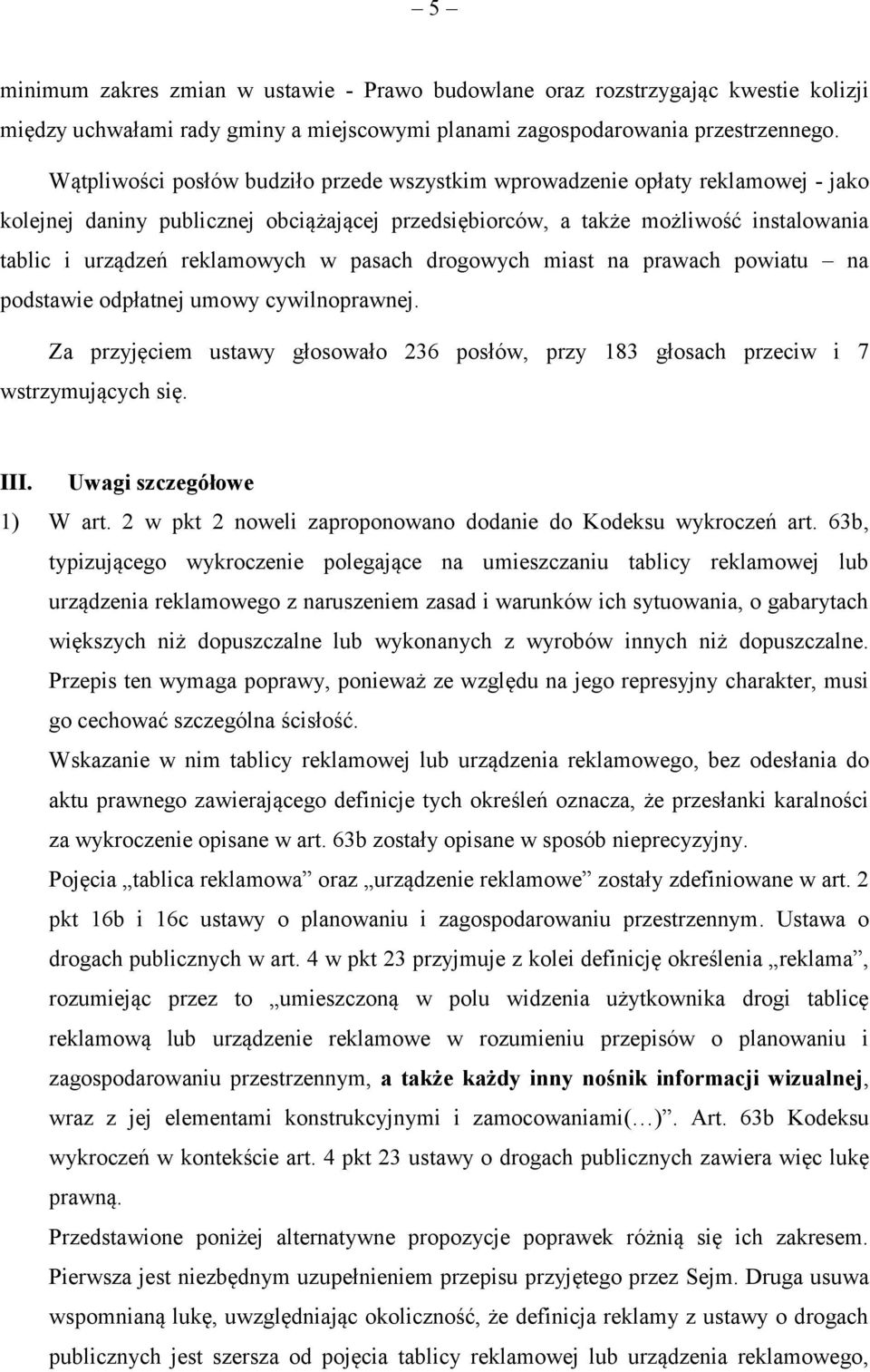 w pasach drogowych miast na prawach powiatu na podstawie odpłatnej umowy cywilnoprawnej. Za przyjęciem ustawy głosowało 236 posłów, przy 183 głosach przeciw i 7 wstrzymujących się. III.