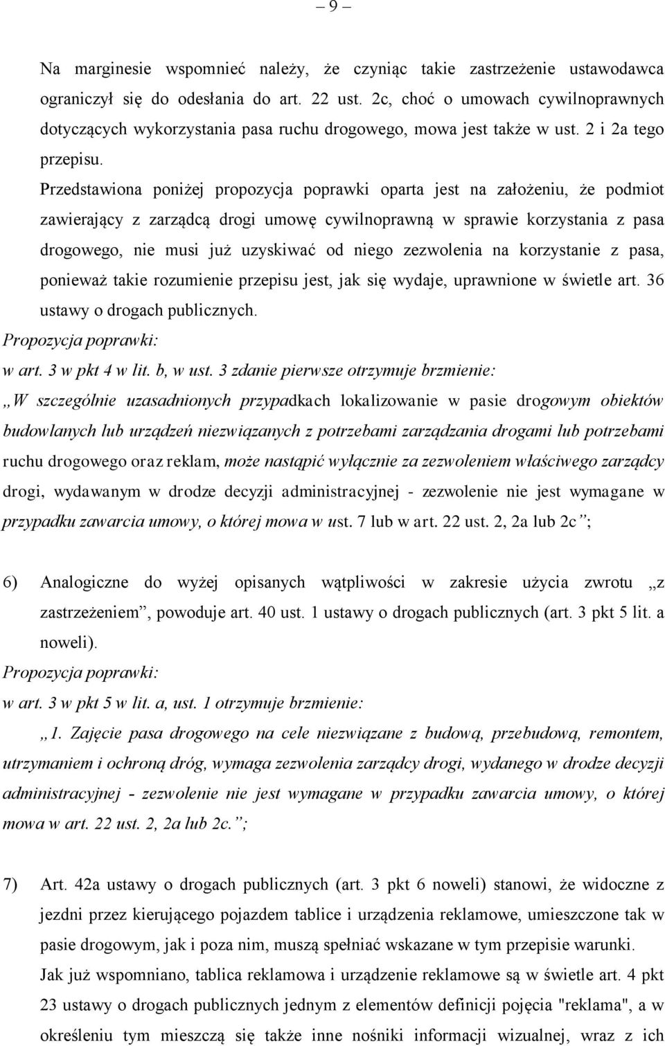 Przedstawiona poniżej propozycja poprawki oparta jest na założeniu, że podmiot zawierający z zarządcą drogi umowę cywilnoprawną w sprawie korzystania z pasa drogowego, nie musi już uzyskiwać od niego