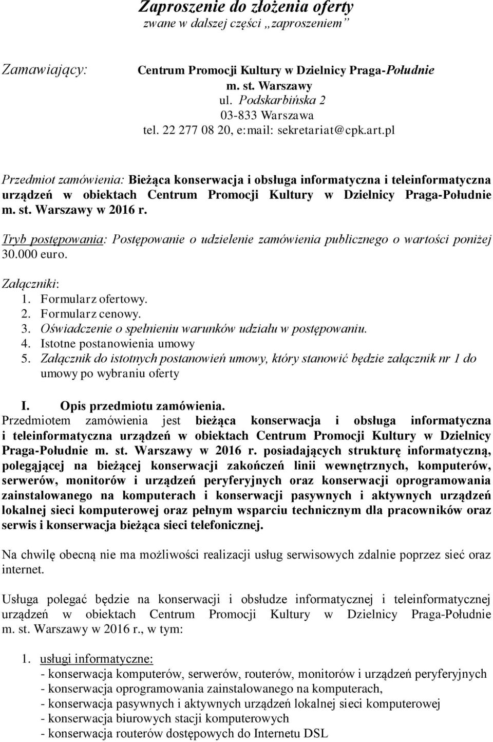 pl Przedmiot zamówienia: Bieżąca konserwacja i obsługa informatyczna i teleinformatyczna urządzeń w obiektach Centrum Promocji Kultury w Dzielnicy Praga-Południe m. st. Warszawy w 2016 r.