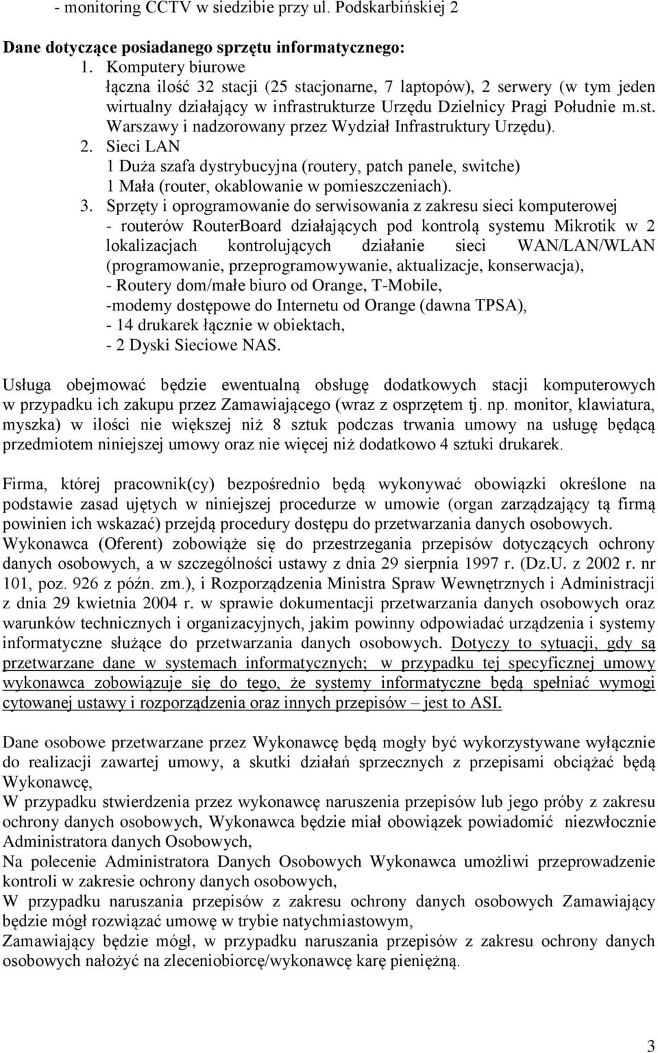 2. Sieci LAN 1 Duża szafa dystrybucyjna (routery, patch panele, switche) 1 Mała (router, okablowanie w pomieszczeniach). 3.