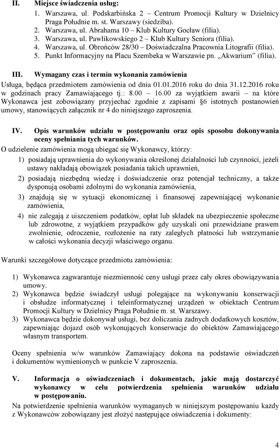 Akwarium (filia). III. Wymagany czas i termin wykonania zamówienia Usługa, będąca przedmiotem zamówienia od dnia 01.01.2016 roku do dnia 31.12.2016 roku w godzinach pracy Zamawiającego tj.: 8.00 16.