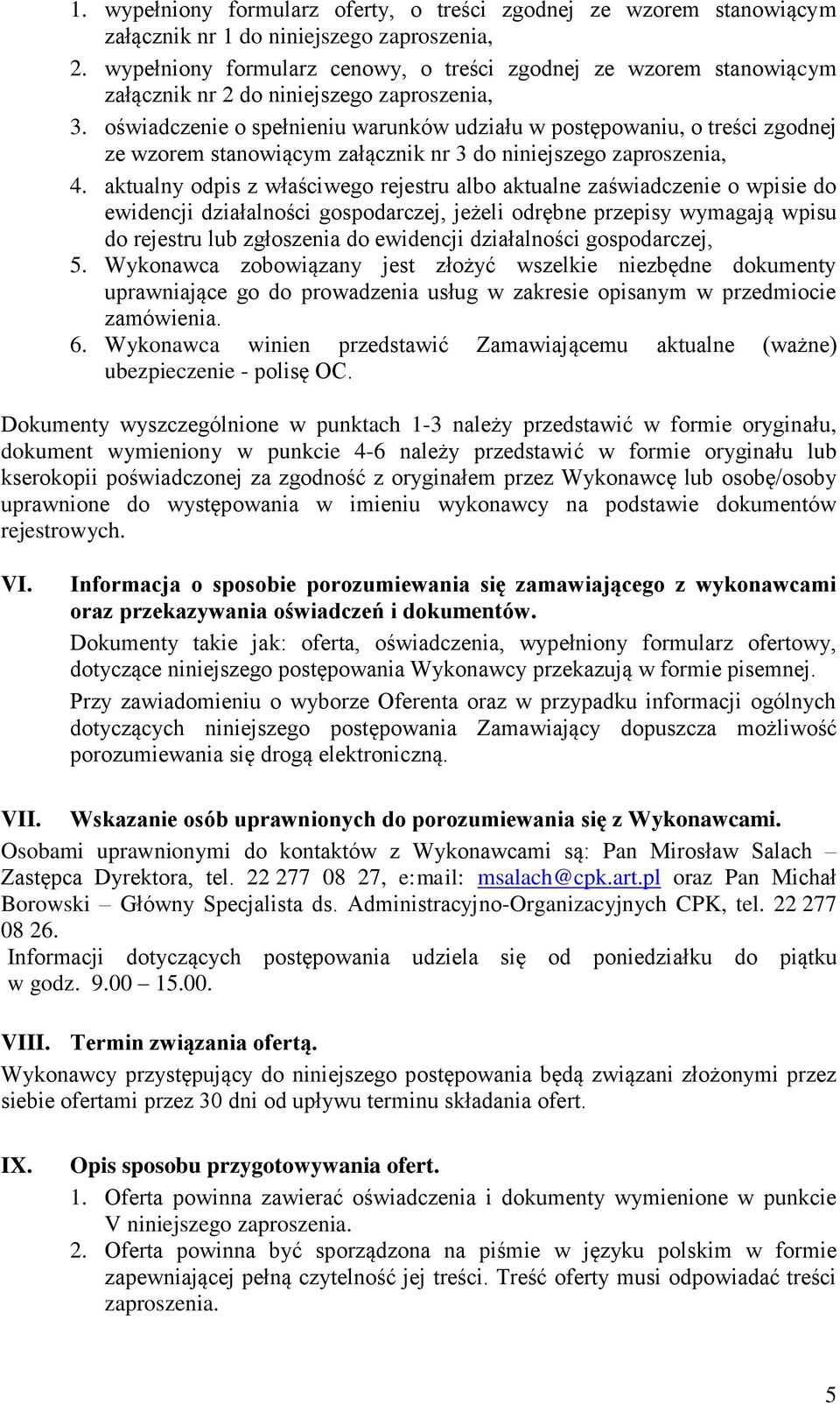 oświadczenie o spełnieniu warunków udziału w postępowaniu, o treści zgodnej ze wzorem stanowiącym załącznik nr 3 do niniejszego zaproszenia, 4.