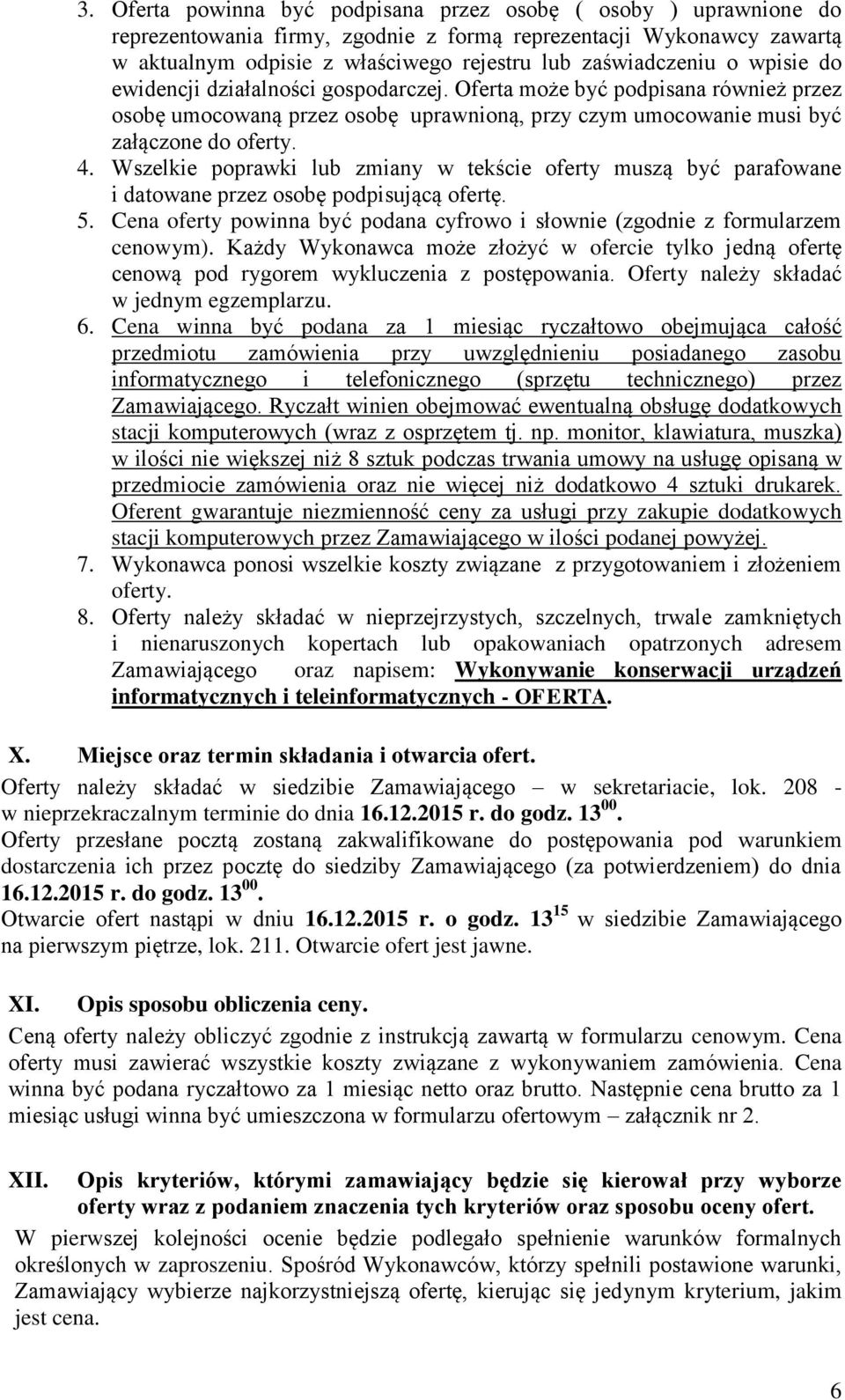 Wszelkie poprawki lub zmiany w tekście oferty muszą być parafowane i datowane przez osobę podpisującą ofertę. 5. Cena oferty powinna być podana cyfrowo i słownie (zgodnie z formularzem cenowym).