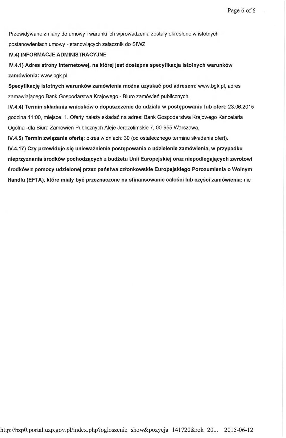 pl Specyfikację istotnych warunków zamówienia można uzyskać pod adresem: www.bgk.pl, adres zamawiającego Bank Gospodarstwa Krajowego - Biuro zamówień publicznych. IV.4.