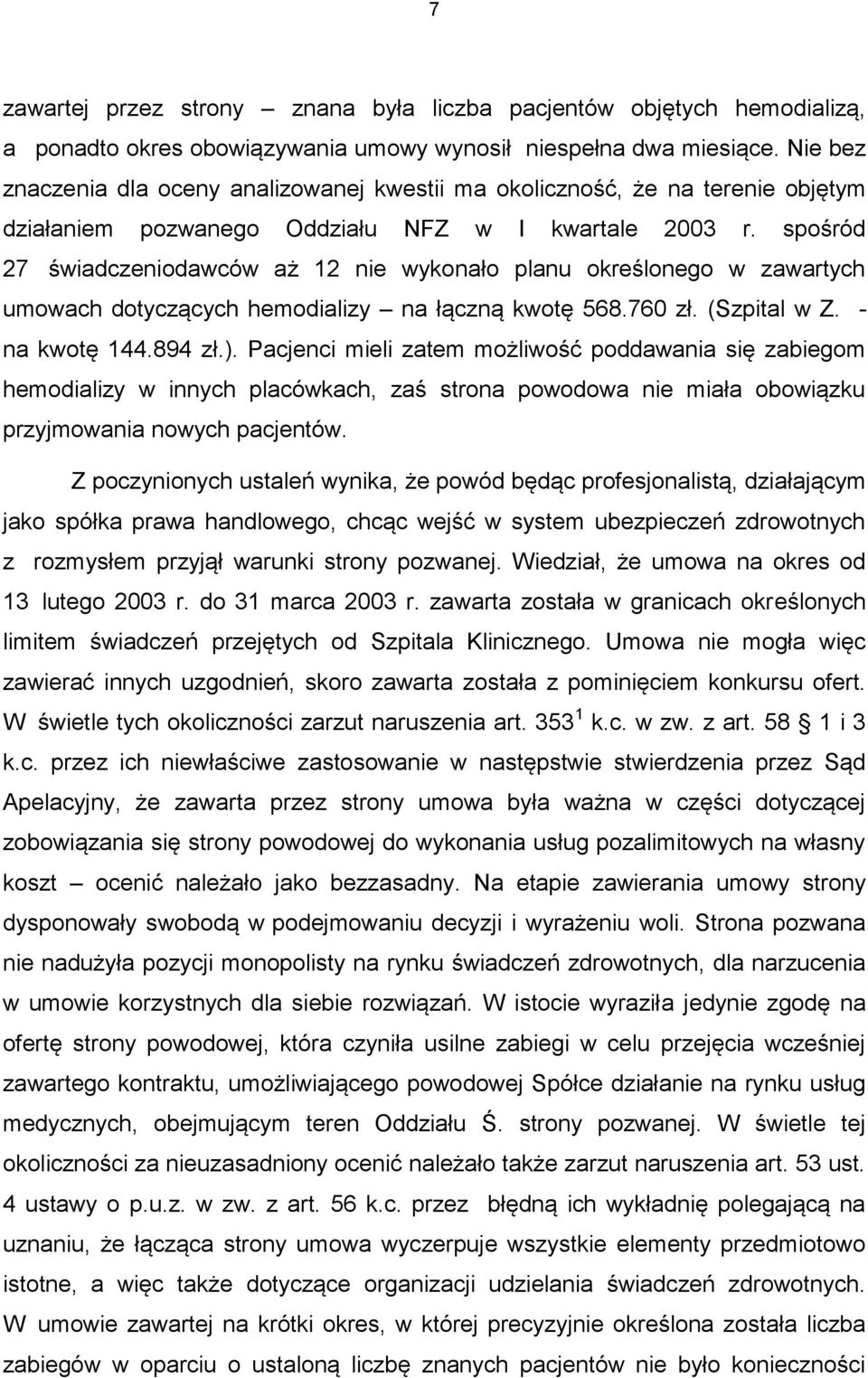 spośród 27 świadczeniodawców aż 12 nie wykonało planu określonego w zawartych umowach dotyczących hemodializy na łączną kwotę 568.760 zł. (Szpital w Z. - na kwotę 144.894 zł.).