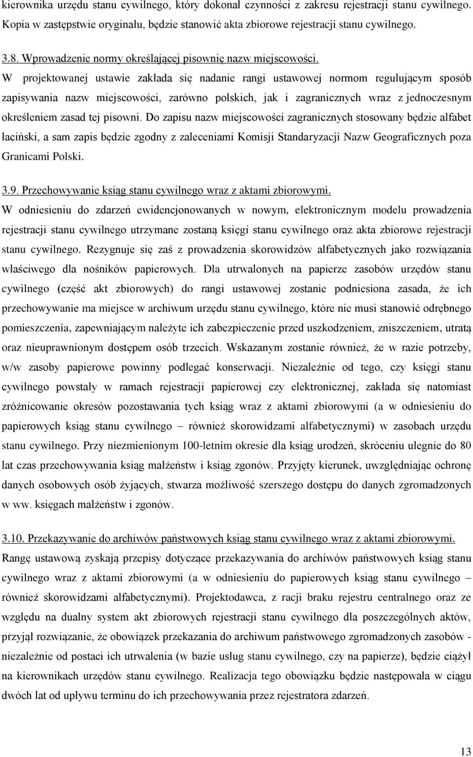 W projektowanej ustawie zakłada się nadanie rangi ustawowej normom regulującym sposób zapisywania nazw miejscowości, zarówno polskich, jak i zagranicznych wraz z jednoczesnym określeniem zasad tej