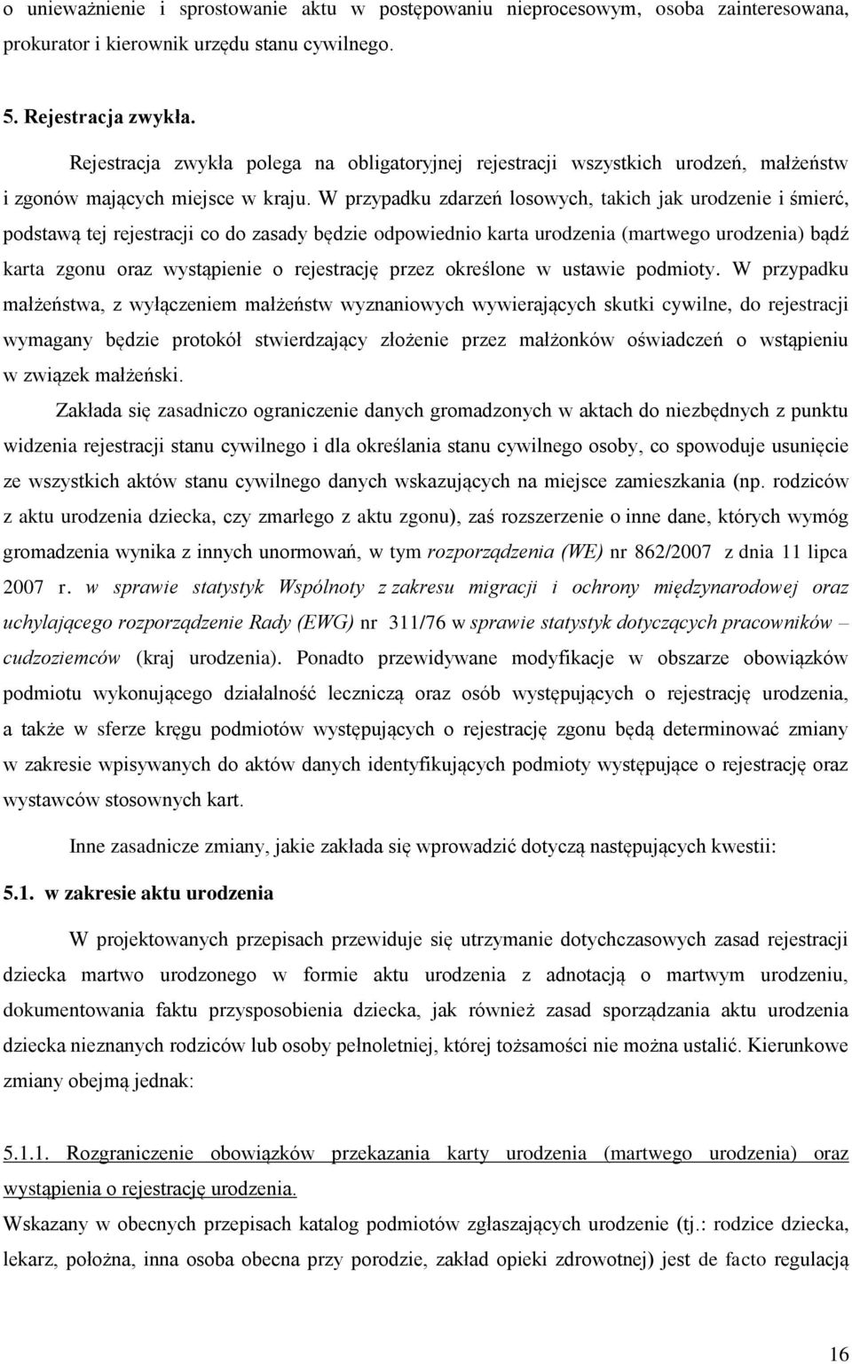 W przypadku zdarzeń losowych, takich jak urodzenie i śmierć, podstawą tej rejestracji co do zasady będzie odpowiednio karta urodzenia (martwego urodzenia) bądź karta zgonu oraz wystąpienie o