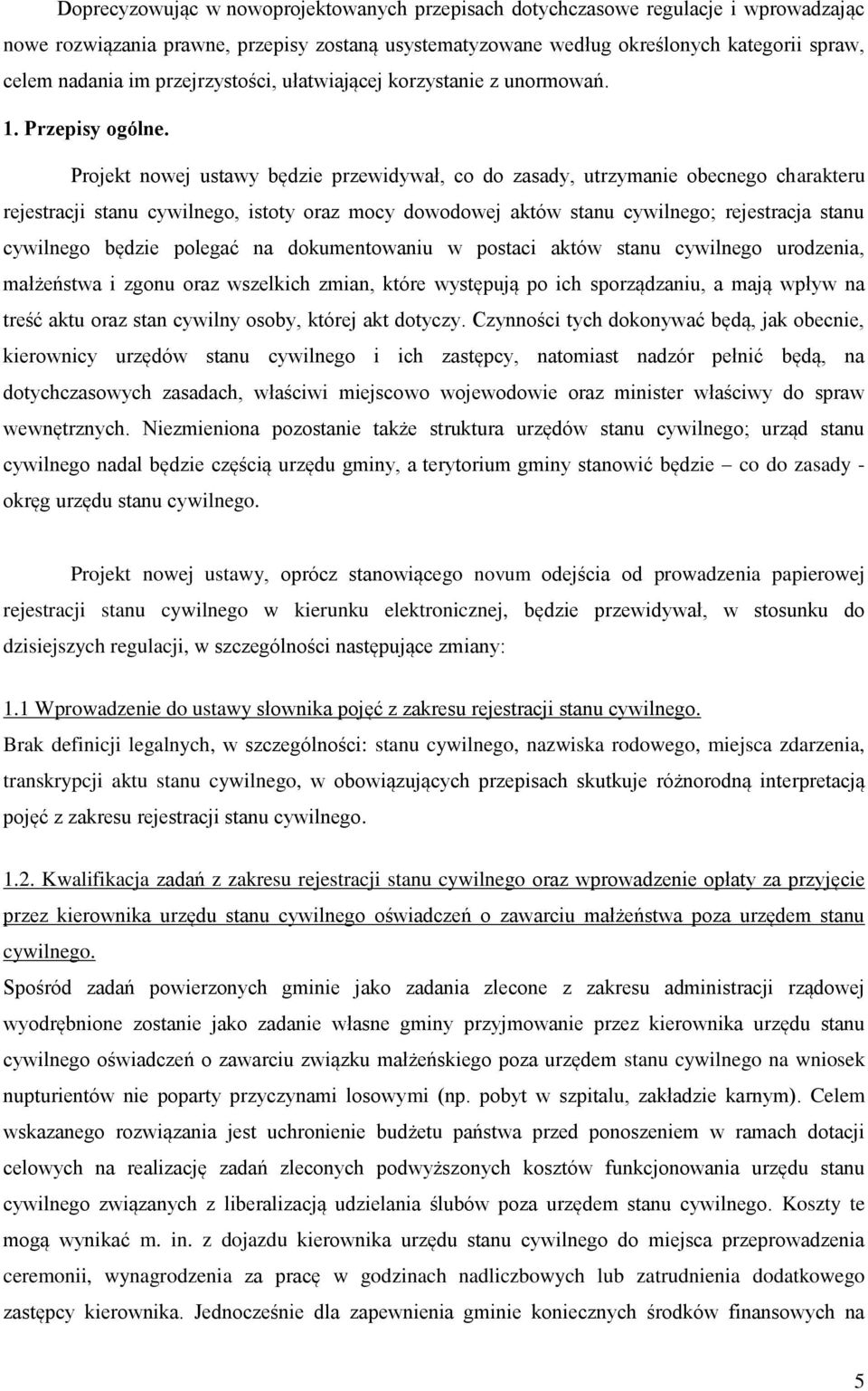 Projekt nowej ustawy będzie przewidywał, co do zasady, utrzymanie obecnego charakteru rejestracji stanu cywilnego, istoty oraz mocy dowodowej aktów stanu cywilnego; rejestracja stanu cywilnego będzie