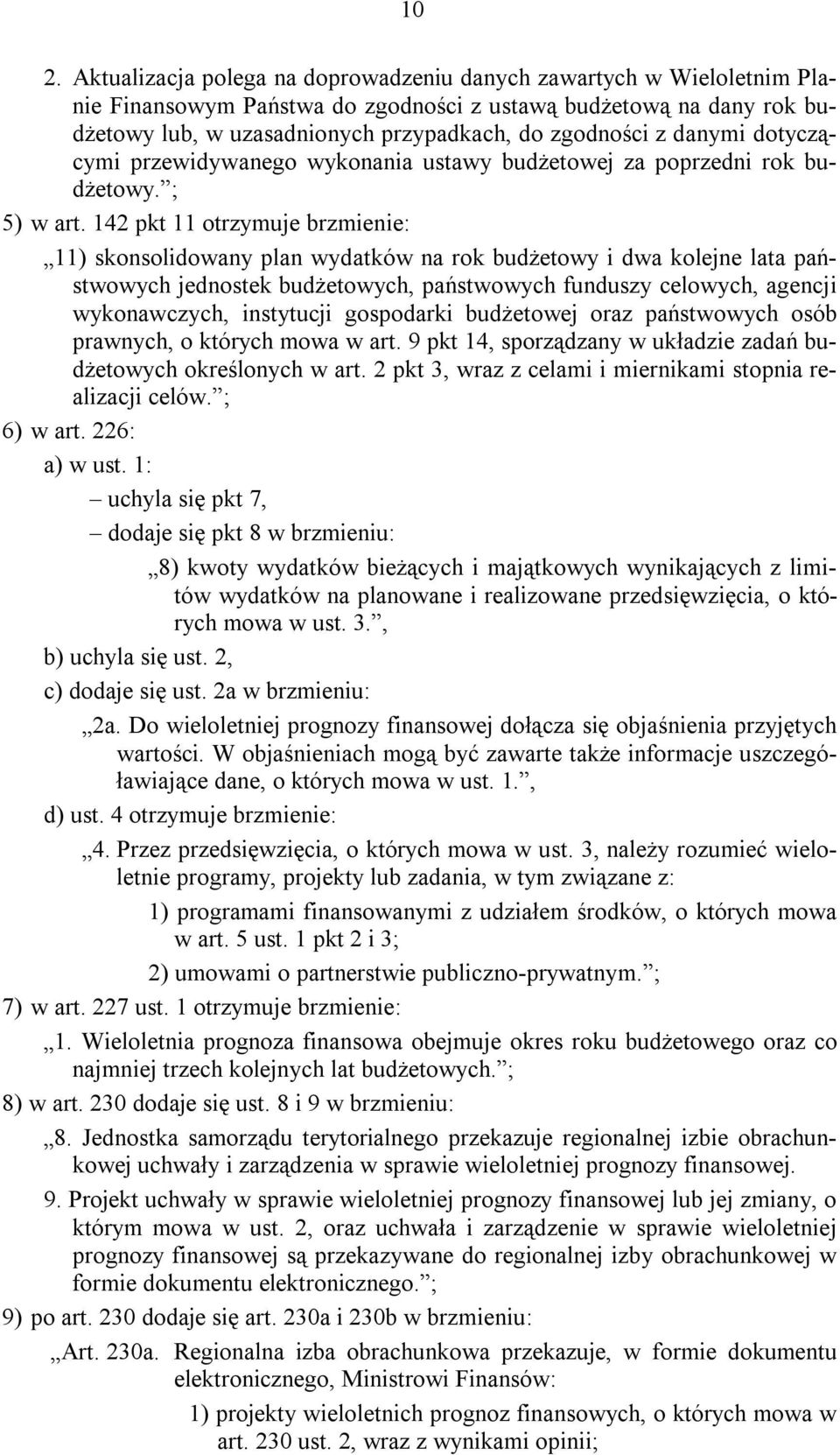 142 pkt 11 otrzymuje brzmienie: 11) skonsolidowany plan wydatków na rok budżetowy i dwa kolejne lata państwowych jednostek budżetowych, państwowych funduszy celowych, agencji wykonawczych, instytucji