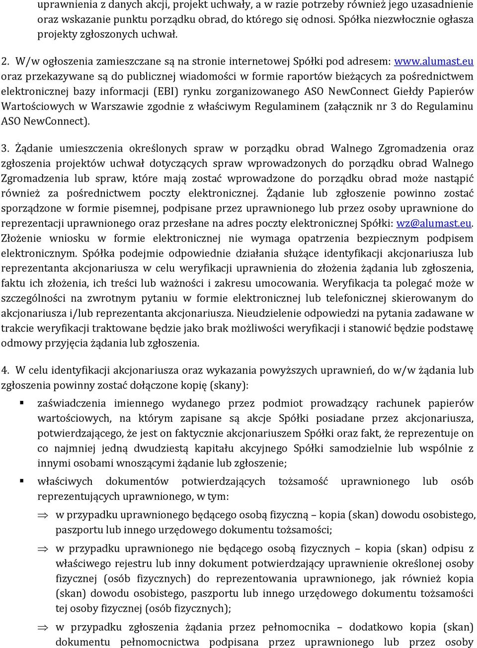 eu oraz przekazywane są do publicznej wiadomości w formie raportów bieżących za pośrednictwem elektronicznej bazy informacji (EBI) rynku zorganizowanego ASO NewConnect Giełdy Papierów Wartościowych w