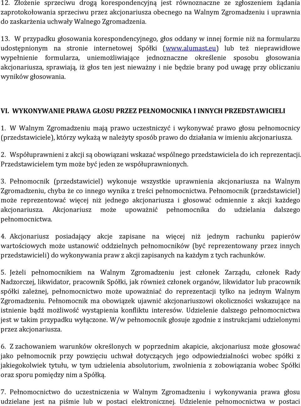 eu) lub też nieprawidłowe wypełnienie formularza, uniemożliwiające jednoznaczne określenie sposobu głosowania akcjonariusza, sprawiają, iż głos ten jest nieważny i nie będzie brany pod uwagę przy