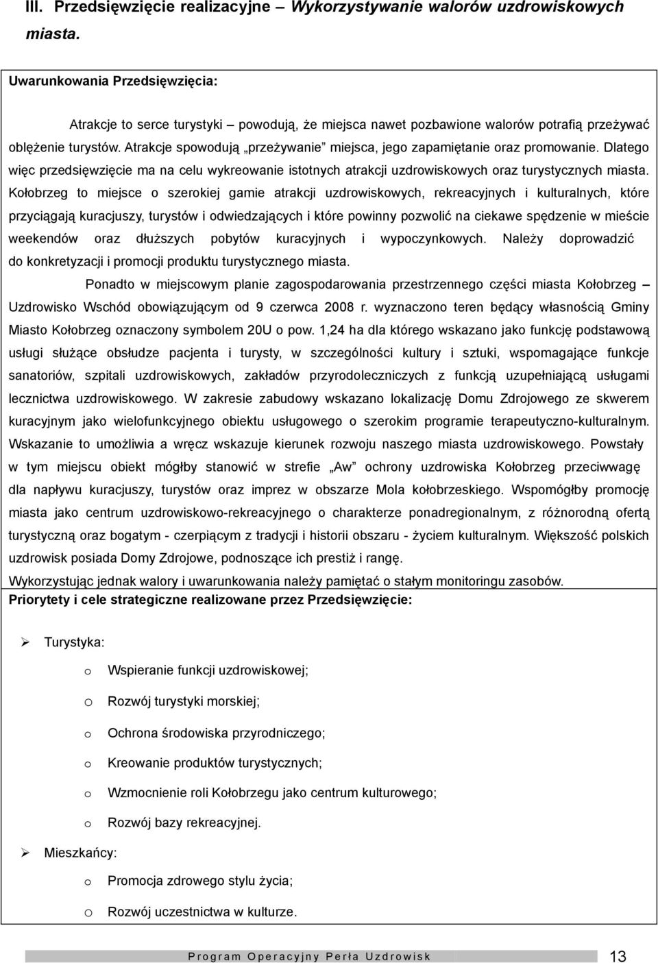 Atrakcje spwdują przeżywanie miejsca, jeg zapamiętanie raz prmwanie. Dlateg więc przedsięwzięcie ma na celu wykrewanie isttnych atrakcji uzdrwiskwych raz turystycznych miasta.