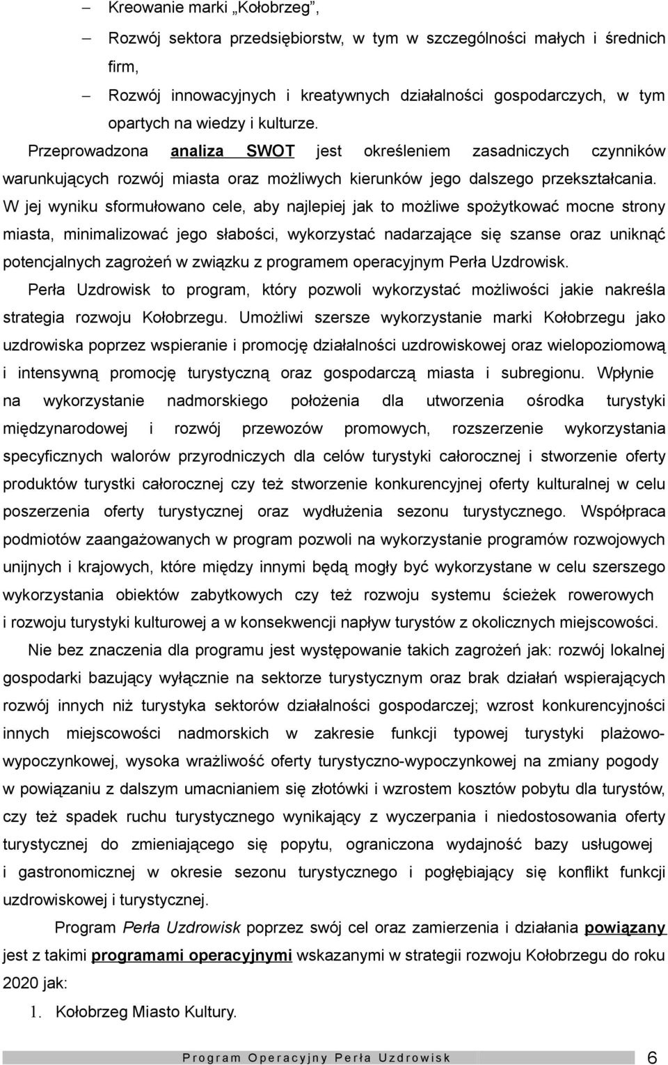 W jej wyniku sfrmułwan cele, aby najlepiej jak t mżliwe spżytkwać mcne strny miasta, minimalizwać jeg słabści, wykrzystać nadarzające się szanse raz uniknąć ptencjalnych zagrżeń w związku z prgramem