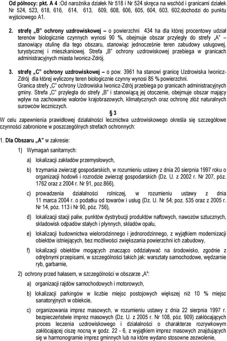 stanowiąc jednocześnie teren zabudowy usługowej, turystycznej i mieszkaniowej. Strefa B ochrony uzdrowiskowej przebiega w granicach administracyjnych miasta Iwonicz-Zdrój. 3.