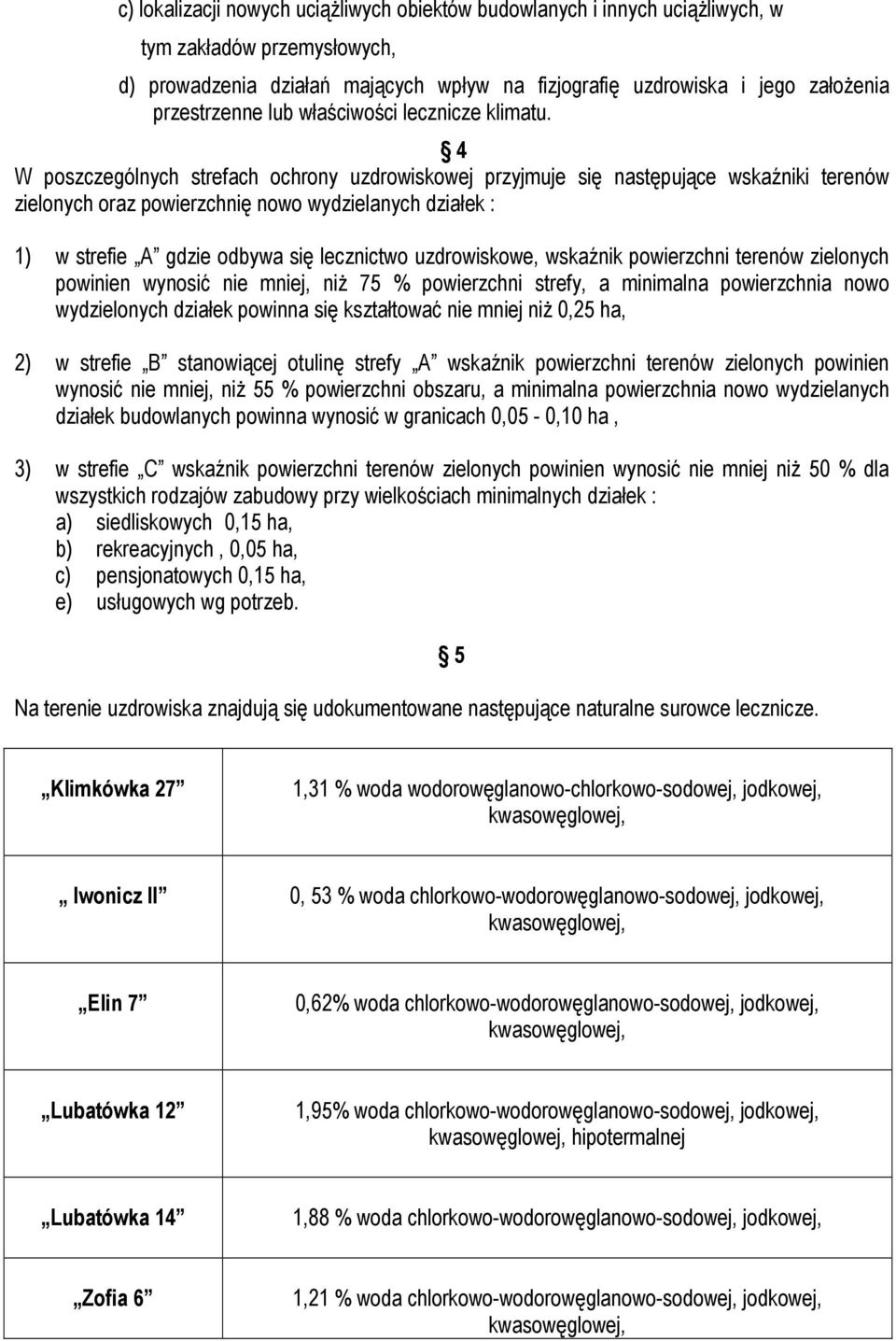 4 W poszczególnych strefach ochrony uzdrowiskowej przyjmuje się następujące wskaźniki terenów zielonych oraz powierzchnię nowo wydzielanych działek : 1) w strefie A gdzie odbywa się lecznictwo