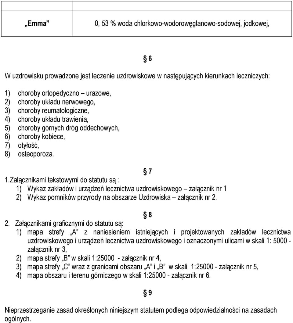 Załącznikami tekstowymi do statutu są : 1) Wykaz zakładów i urządzeń lecznictwa uzdrowiskowego załącznik nr 1 2) Wykaz pomników przyrody na obszarze Uzdrowiska załącznik nr 2. 6 8 2.