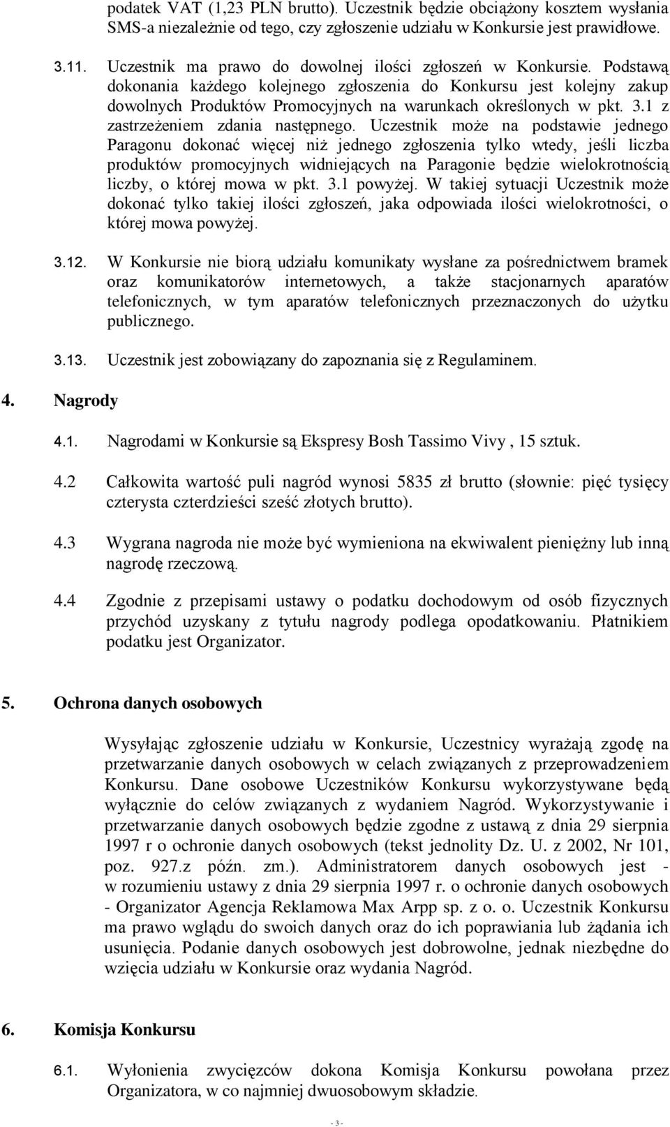 Podstawą dokonania każdego kolejnego zgłoszenia do Konkursu jest kolejny zakup dowolnych Produktów Promocyjnych na warunkach określonych w pkt. 3.1 z zastrzeżeniem zdania następnego.