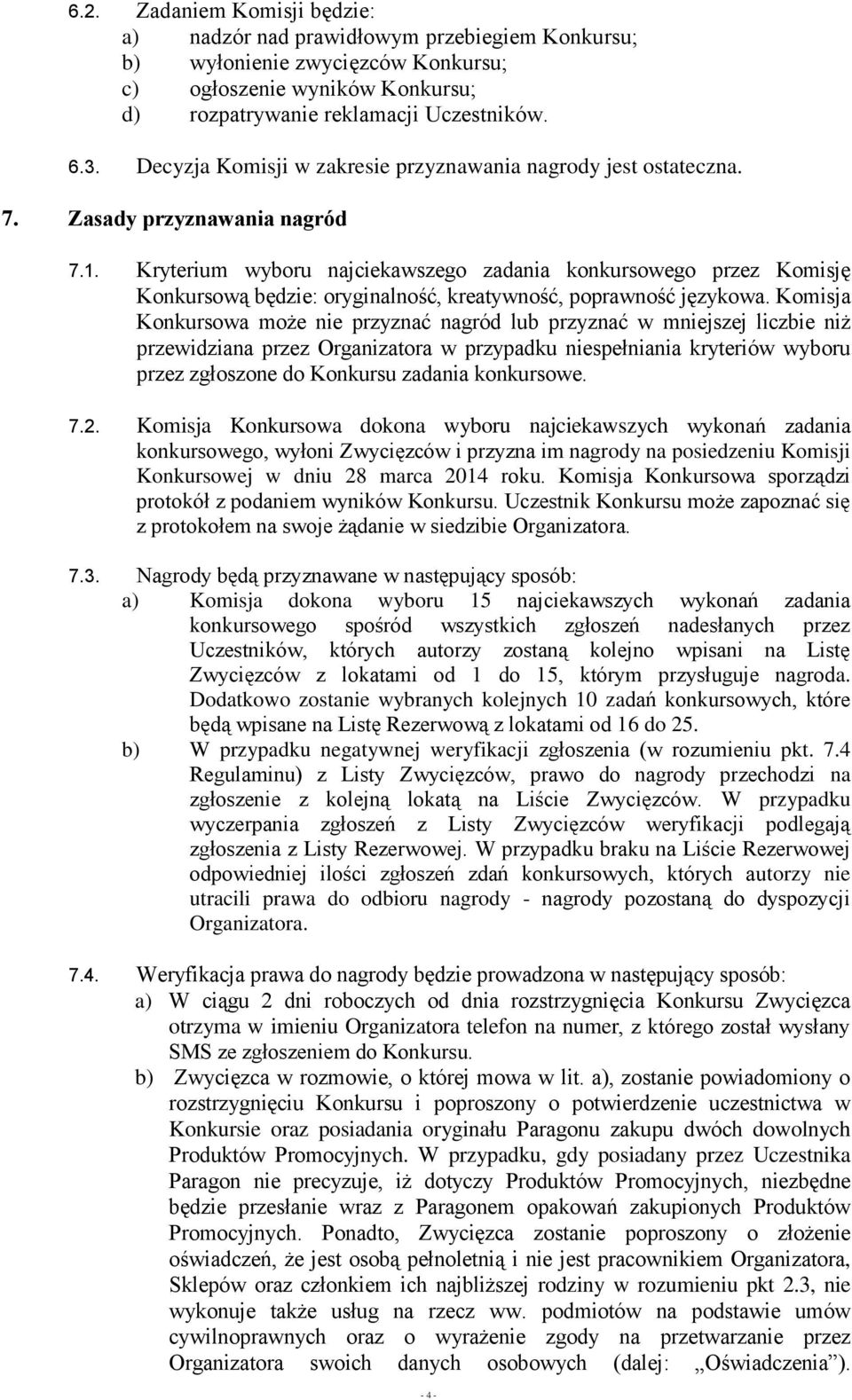 Kryterium wyboru najciekawszego zadania konkursowego przez Komisję Konkursową będzie: oryginalność, kreatywność, poprawność językowa.