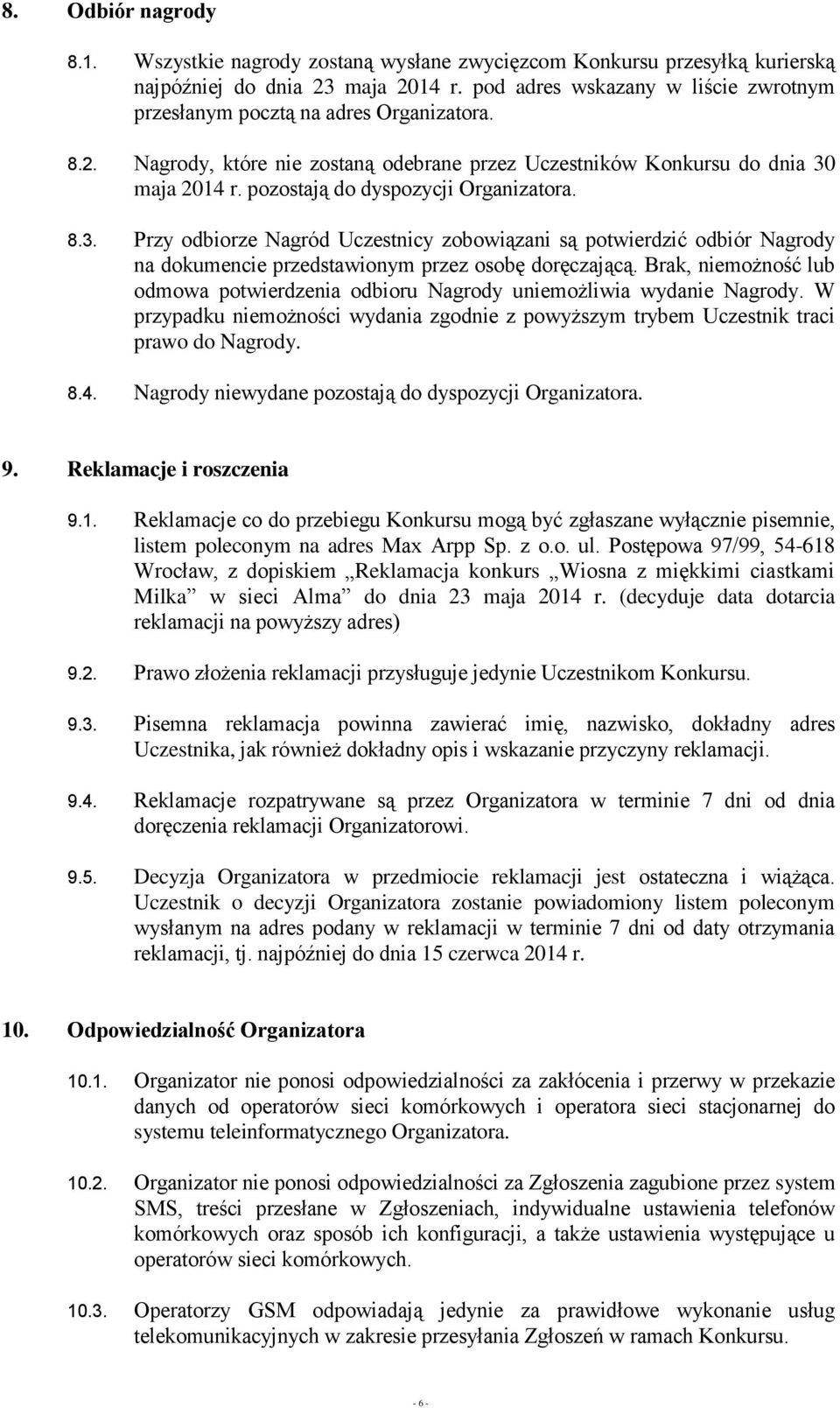 pozostają do dyspozycji Organizatora. 8.3. Przy odbiorze Nagród Uczestnicy zobowiązani są potwierdzić odbiór Nagrody na dokumencie przedstawionym przez osobę doręczającą.