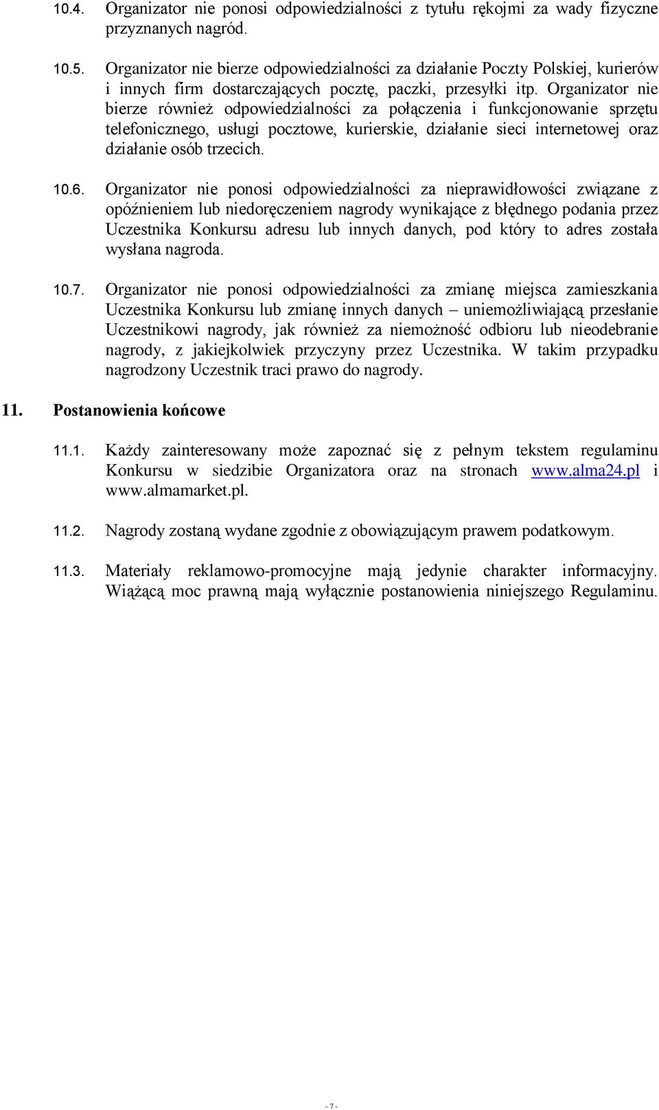 Organizator nie bierze również odpowiedzialności za połączenia i funkcjonowanie sprzętu telefonicznego, usługi pocztowe, kurierskie, działanie sieci internetowej oraz działanie osób trzecich. 10.6.