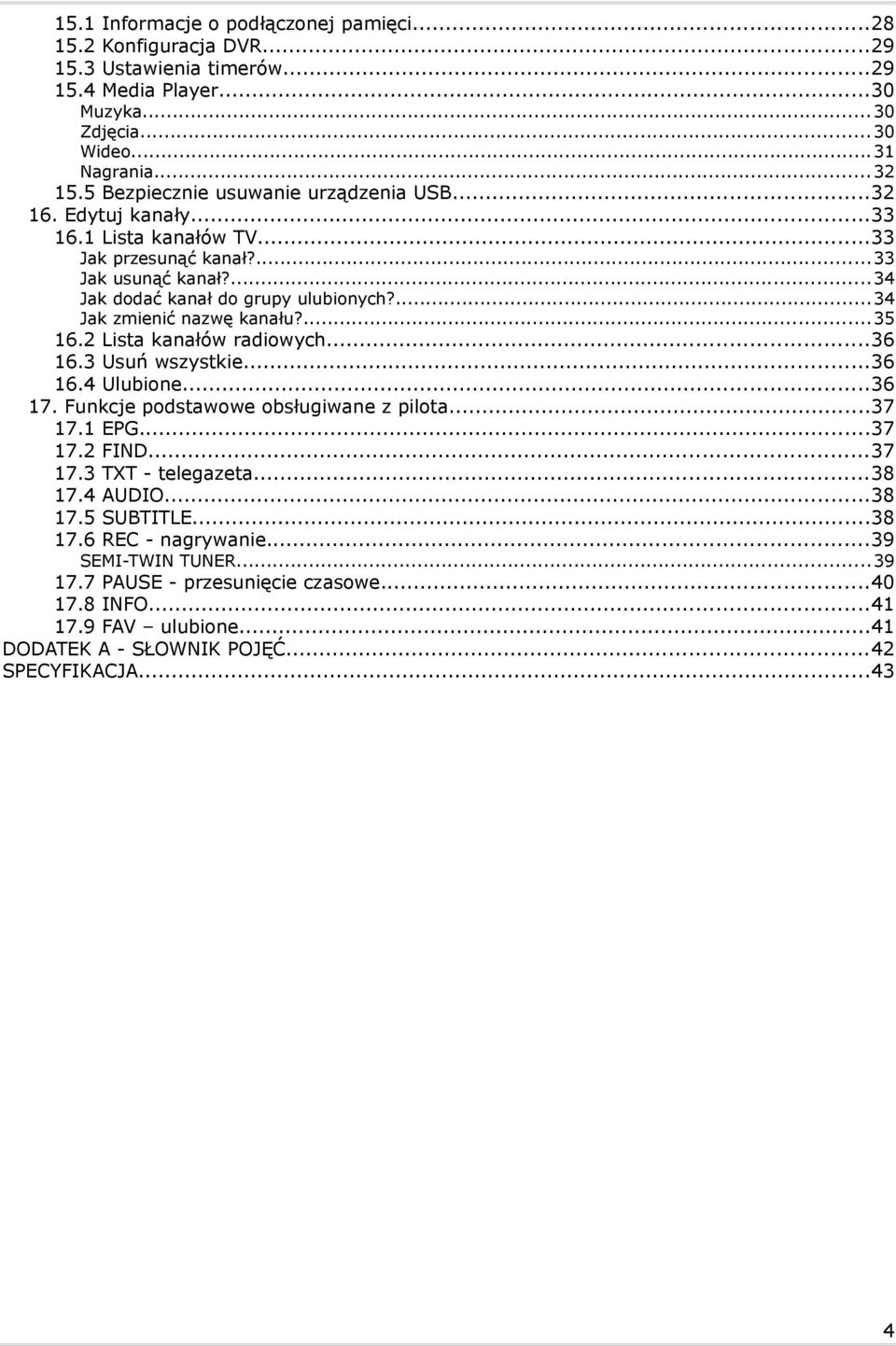 ...34 zmienić nazwę kanału?...35 16.2 Lista kanałów radiowych...36 16.3 Usuń wszystkie...36 16.4 Ulubione...36 17. Funkcje podstawowe obsługiwane z pilota...37 17.1 EPG...37 17.2 FIND...37 17.3 TXT - telegazeta.