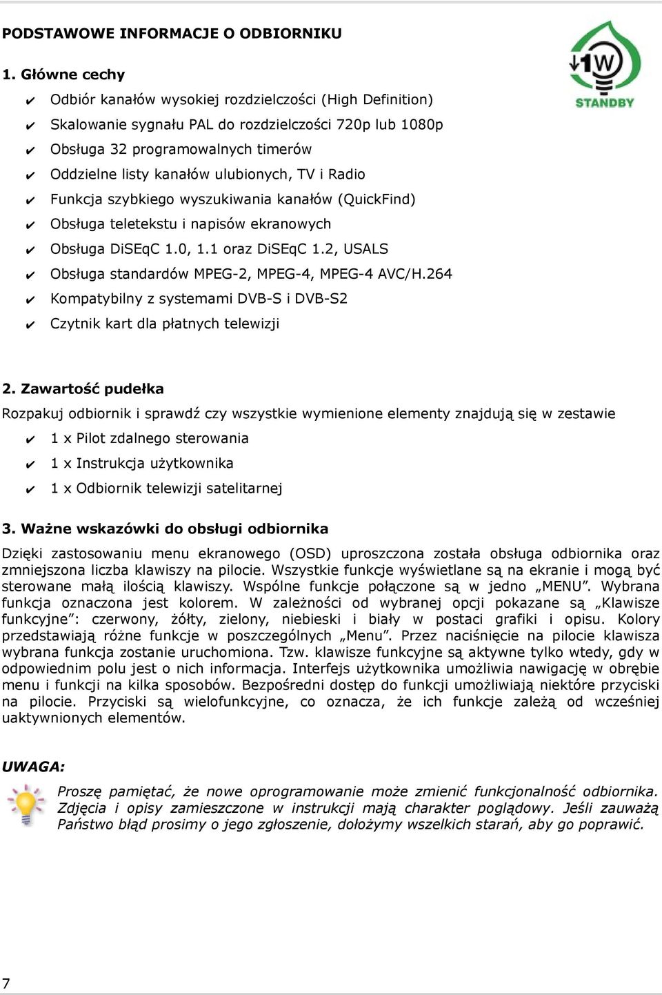i Radio Funkcja szybkiego wyszukiwania kanałów (QuickFind) Obsługa teletekstu i napisów ekranowych Obsługa DiSEqC 1.0, 1.1 oraz DiSEqC 1.2, USALS Obsługa standardów MPEG-2, MPEG-4, MPEG-4 AVC/H.