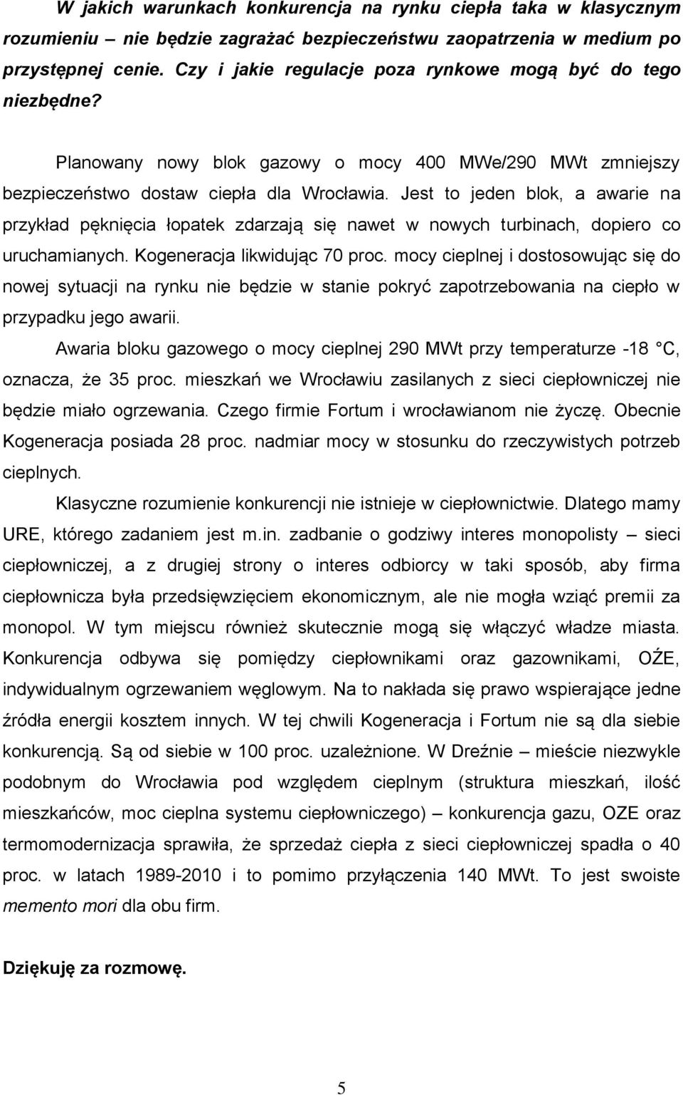 Jest to jeden blok, a awarie na przykład pęknięcia łopatek zdarzają się nawet w nowych turbinach, dopiero co uruchamianych. Kogeneracja likwidując 70 proc.