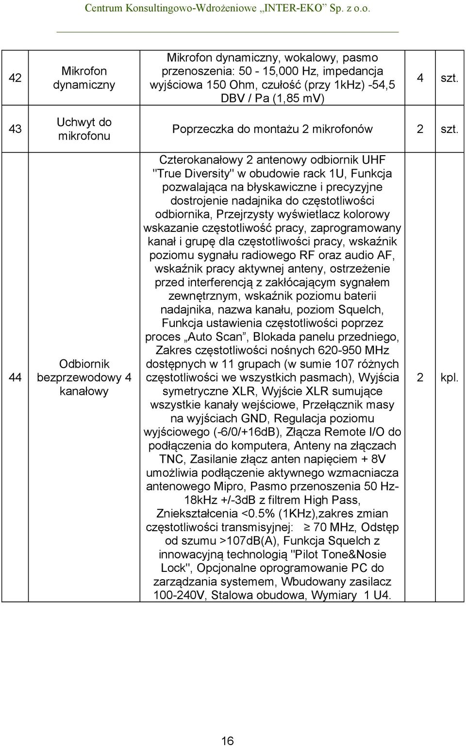 44 Odbiornik bezprzewodowy 4 kanałowy Czterokanałowy 2 antenowy odbiornik UHF "True Diversity" w obudowie rack 1U, Funkcja pozwalająca na błyskawiczne i precyzyjne dostrojenie nadajnika do