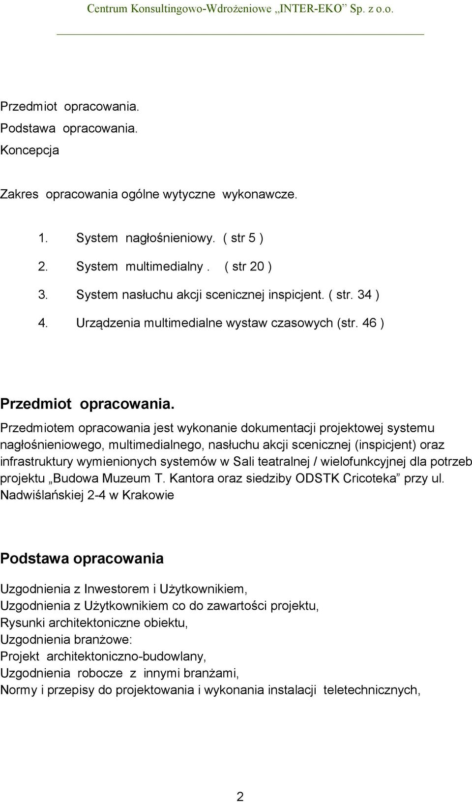 Przedmiotem opracowania jest wykonanie dokumentacji projektowej systemu nagłośnieniowego, multimedialnego, nasłuchu akcji scenicznej (inspicjent) oraz infrastruktury wymienionych systemów w Sali